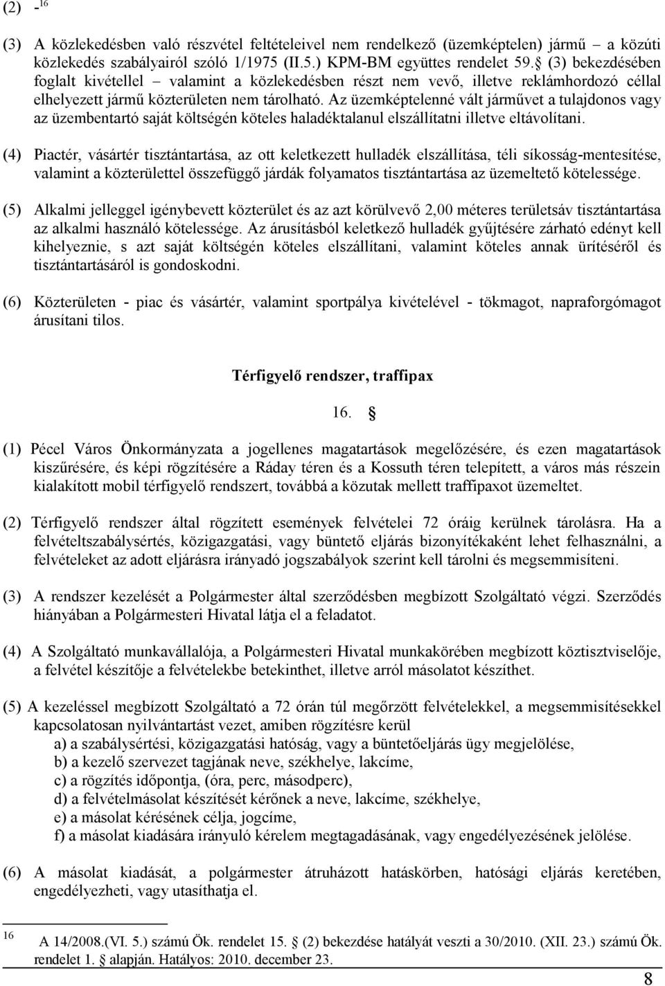 Az üzemképtelenné vált járművet a tulajdonos vagy az üzembentartó saját költségén köteles haladéktalanul elszállítatni illetve eltávolítani.