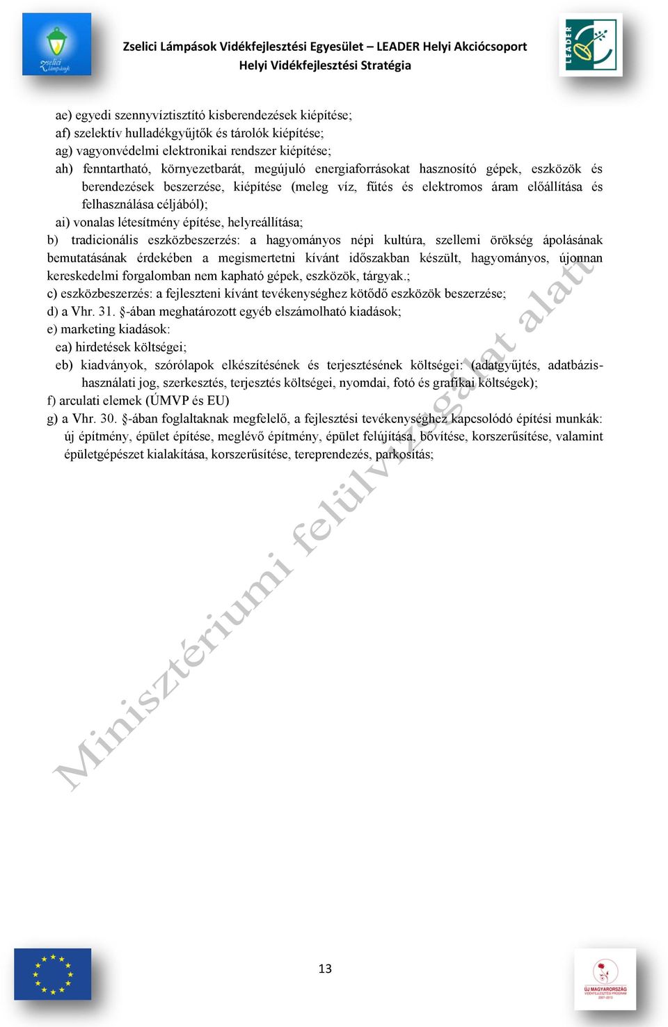 építése, helyreállítása; b) tradicionális eszközbeszerzés: a hagyományos népi kultúra, szellemi örökség ápolásának bemutatásának érdekében a megismertetni kívánt időszakban készült, hagyományos,