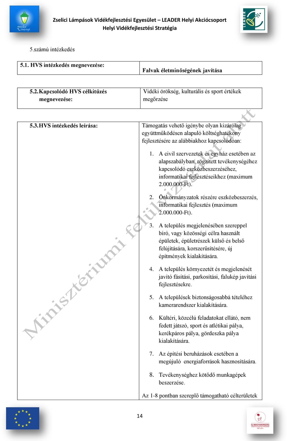 A civil szervezetek és egyház esetében az alapszabályban, rögzített tevékenységéhez kapcsolódó eszközbeszerzéséhez, informatikai fejlesztéseikhez (maximum 2.