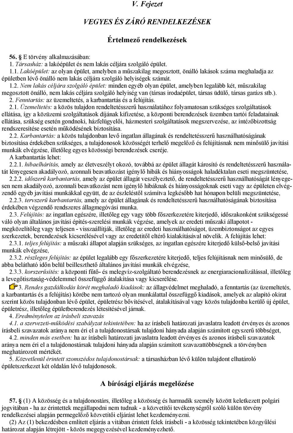 1. Lakóépület: az olyan épület, amelyben a műszakilag megosztott, önálló lakások száma meghaladja az épületben lévő önálló nem lakás céljára szolgáló helyiségek számát. 1.2.