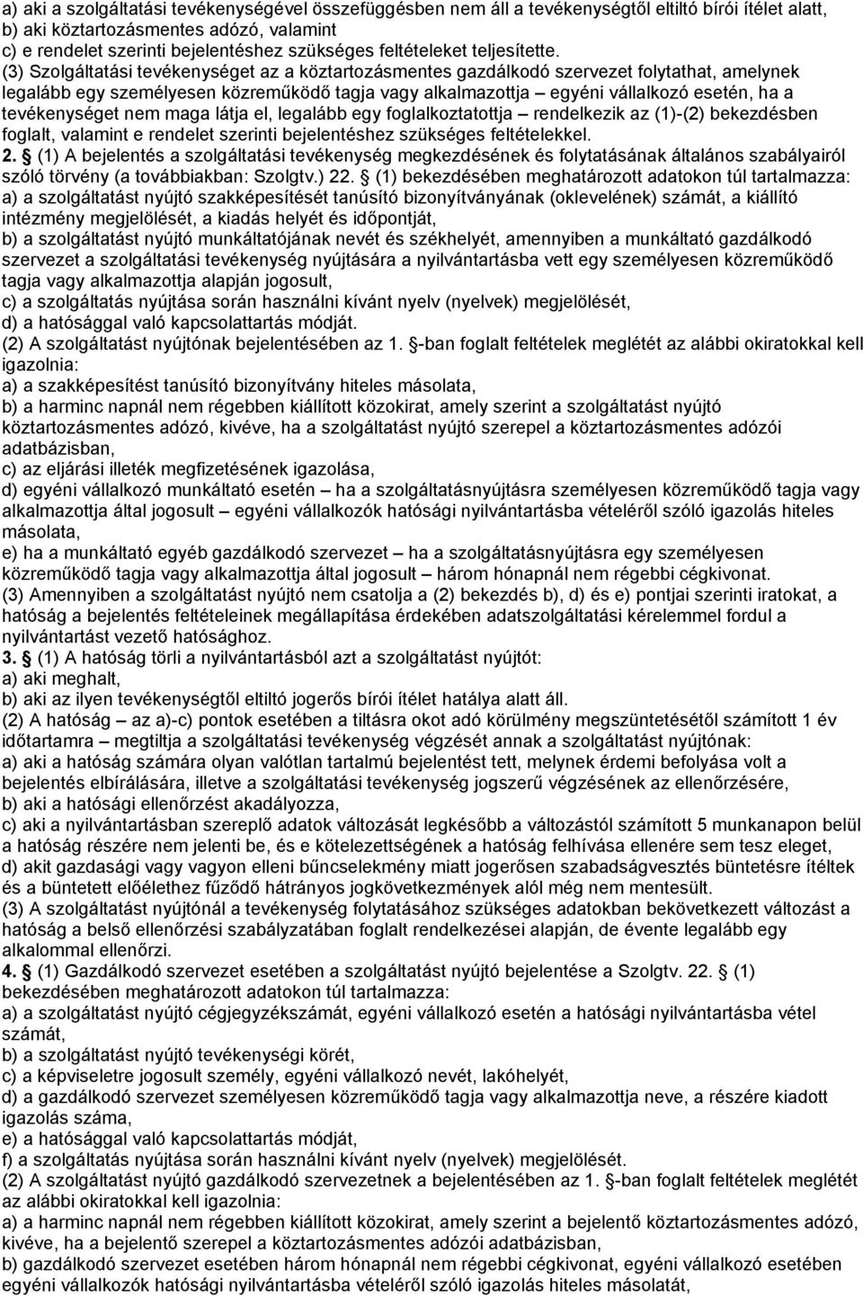 (3) Szolgáltatási tevékenységet az a köztartozásmentes gazdálkodó szervezet folytathat, amelynek legalább egy személyesen közreműködő tagja vagy alkalmazottja egyéni vállalkozó esetén, ha a