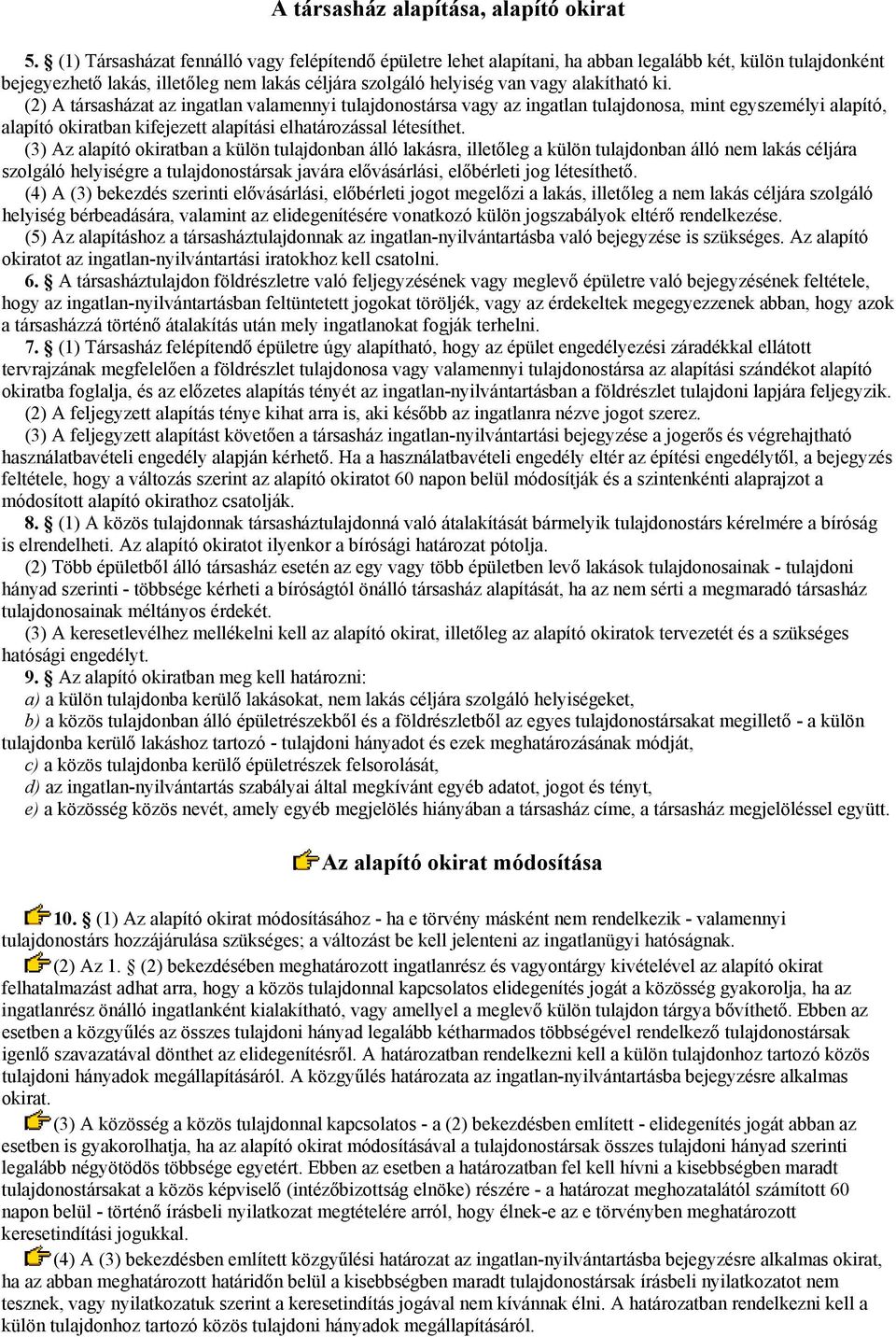 (2) A társasházat az ingatlan valamennyi tulajdonostársa vagy az ingatlan tulajdonosa, mint egyszemélyi alapító, alapító okiratban kifejezett alapítási elhatározással létesíthet.