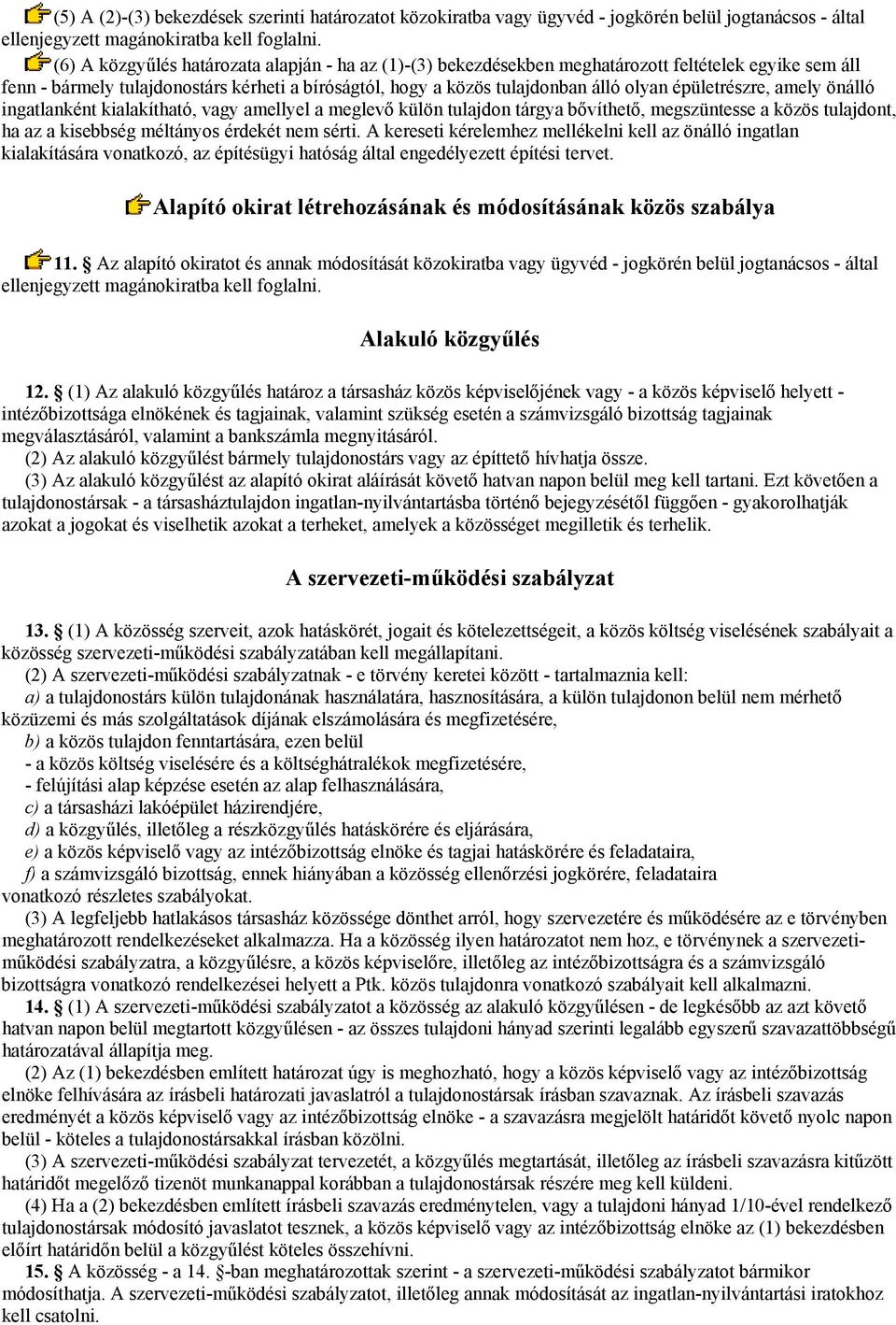 épületrészre, amely önálló ingatlanként kialakítható, vagy amellyel a meglevő külön tulajdon tárgya bővíthető, megszüntesse a közös tulajdont, ha az a kisebbség méltányos érdekét nem sérti.