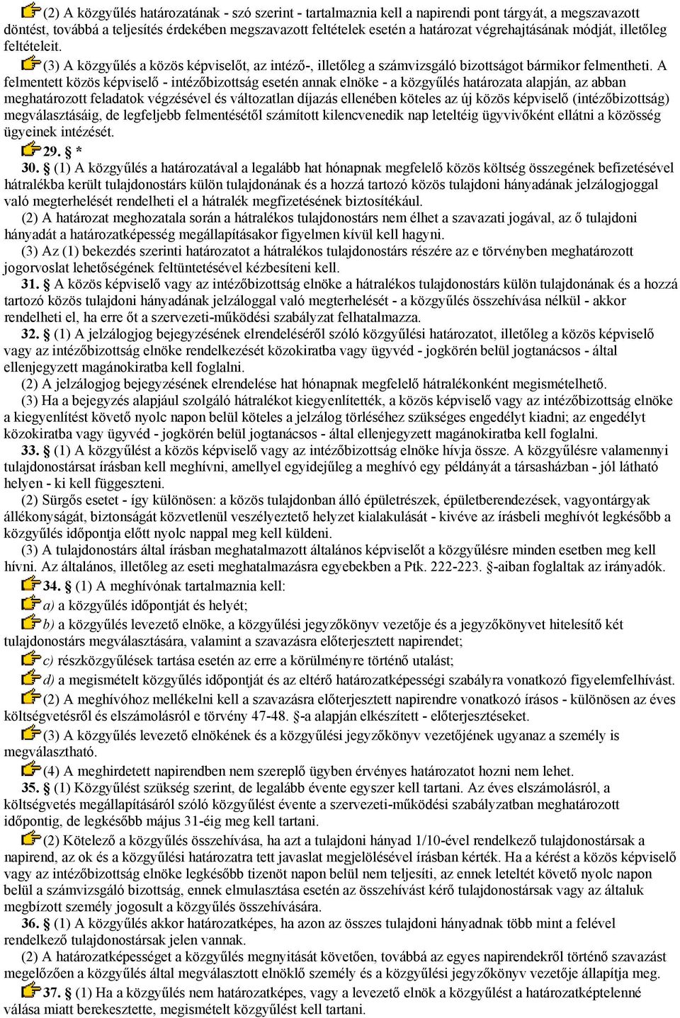 A felmentett közös képviselő - intézőbizottság esetén annak elnöke - a közgyűlés határozata alapján, az abban meghatározott feladatok végzésével és változatlan díjazás ellenében köteles az új közös