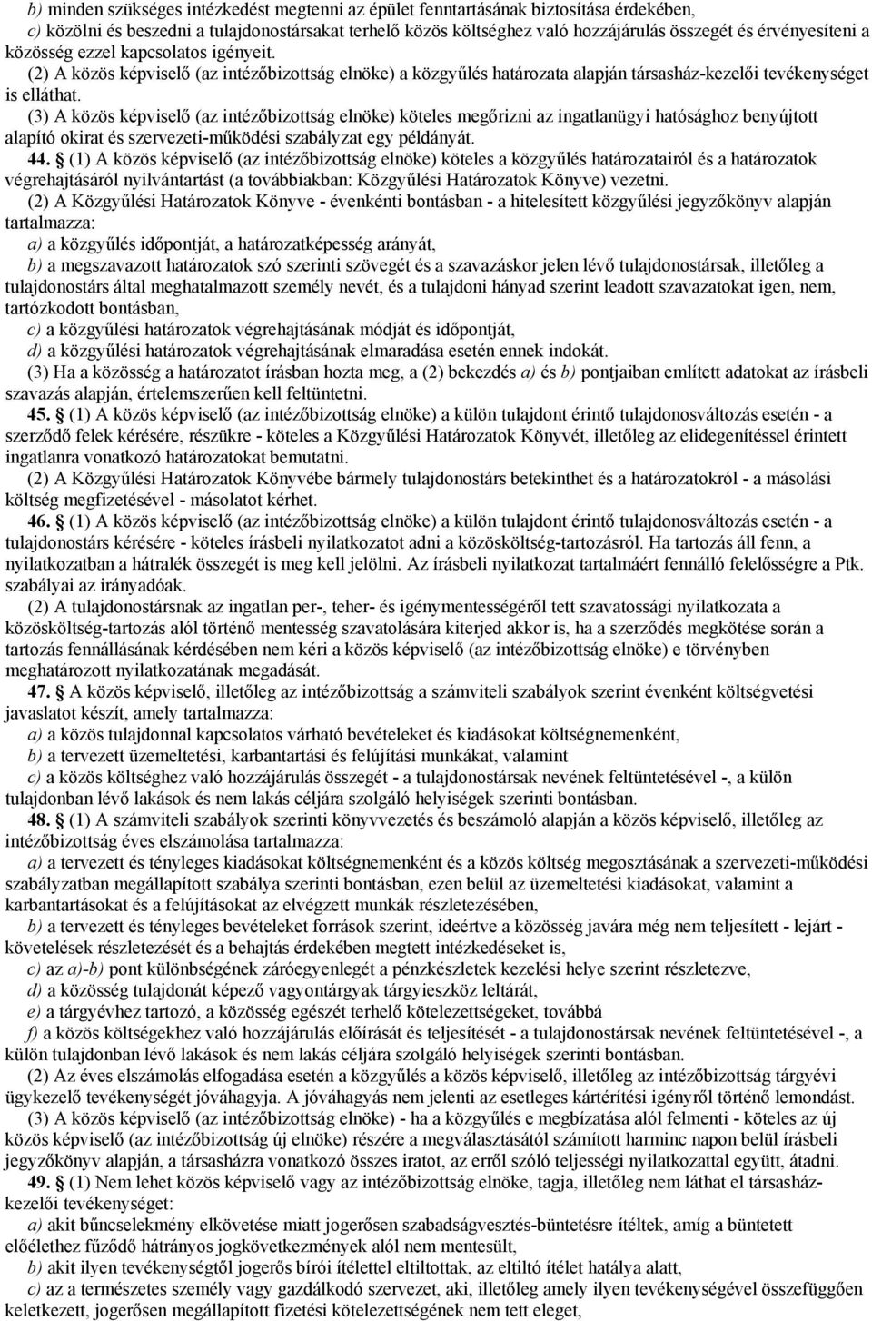 (3) A közös képviselő (az intézőbizottság elnöke) köteles megőrizni az ingatlanügyi hatósághoz benyújtott alapító okirat és szervezeti-működési szabályzat egy példányát. 44.