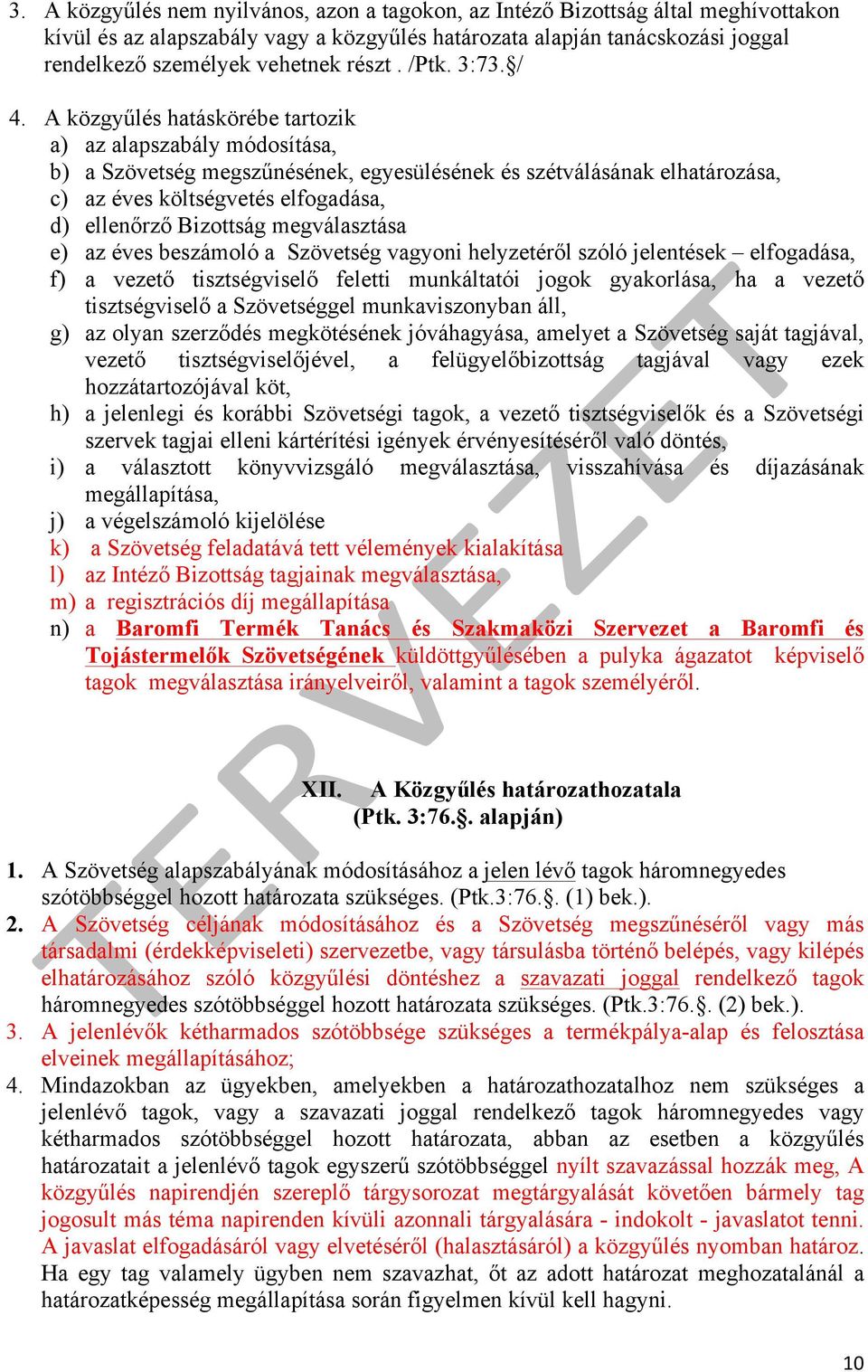 A közgyűlés hatáskörébe tartozik a) az alapszabály módosítása, b) a Szövetség megszűnésének, egyesülésének és szétválásának elhatározása, c) az éves költségvetés elfogadása, d) ellenőrző Bizottság