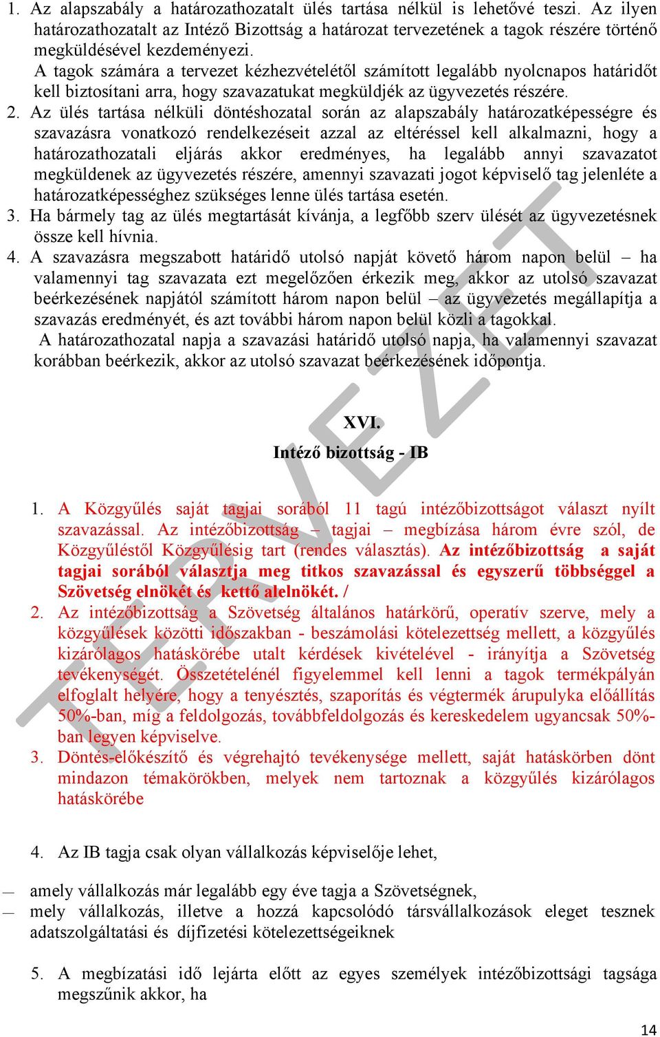 Az ülés tartása nélküli döntéshozatal során az alapszabály határozatképességre és szavazásra vonatkozó rendelkezéseit azzal az eltéréssel kell alkalmazni, hogy a határozathozatali eljárás akkor