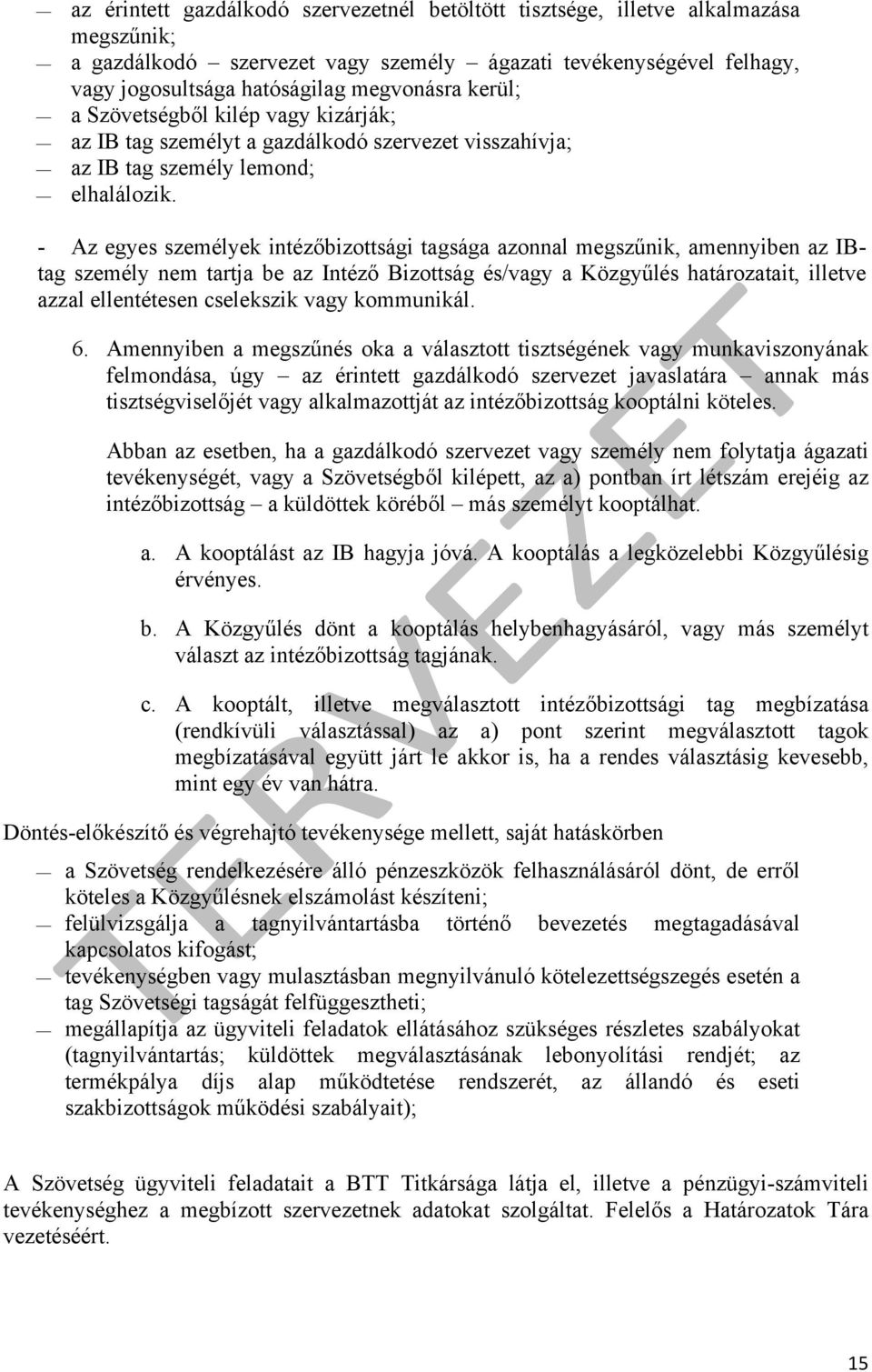 - Az egyes személyek intézőbizottsági tagsága azonnal megszűnik, amennyiben az IBtag személy nem tartja be az Intéző Bizottság és/vagy a Közgyűlés határozatait, illetve azzal ellentétesen cselekszik