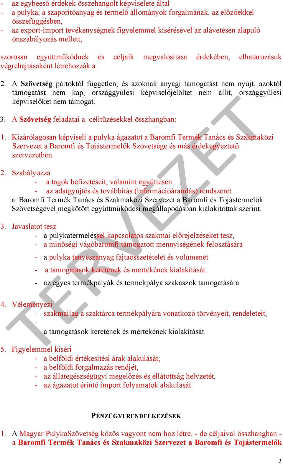 A Szövetség pártoktól független, és azoknak anyagi támogatást nem nyújt, azoktól támogatást nem kap, országgyűlési képviselőjelöltet nem állít, országgyűlési képviselőket nem támogat. 3.