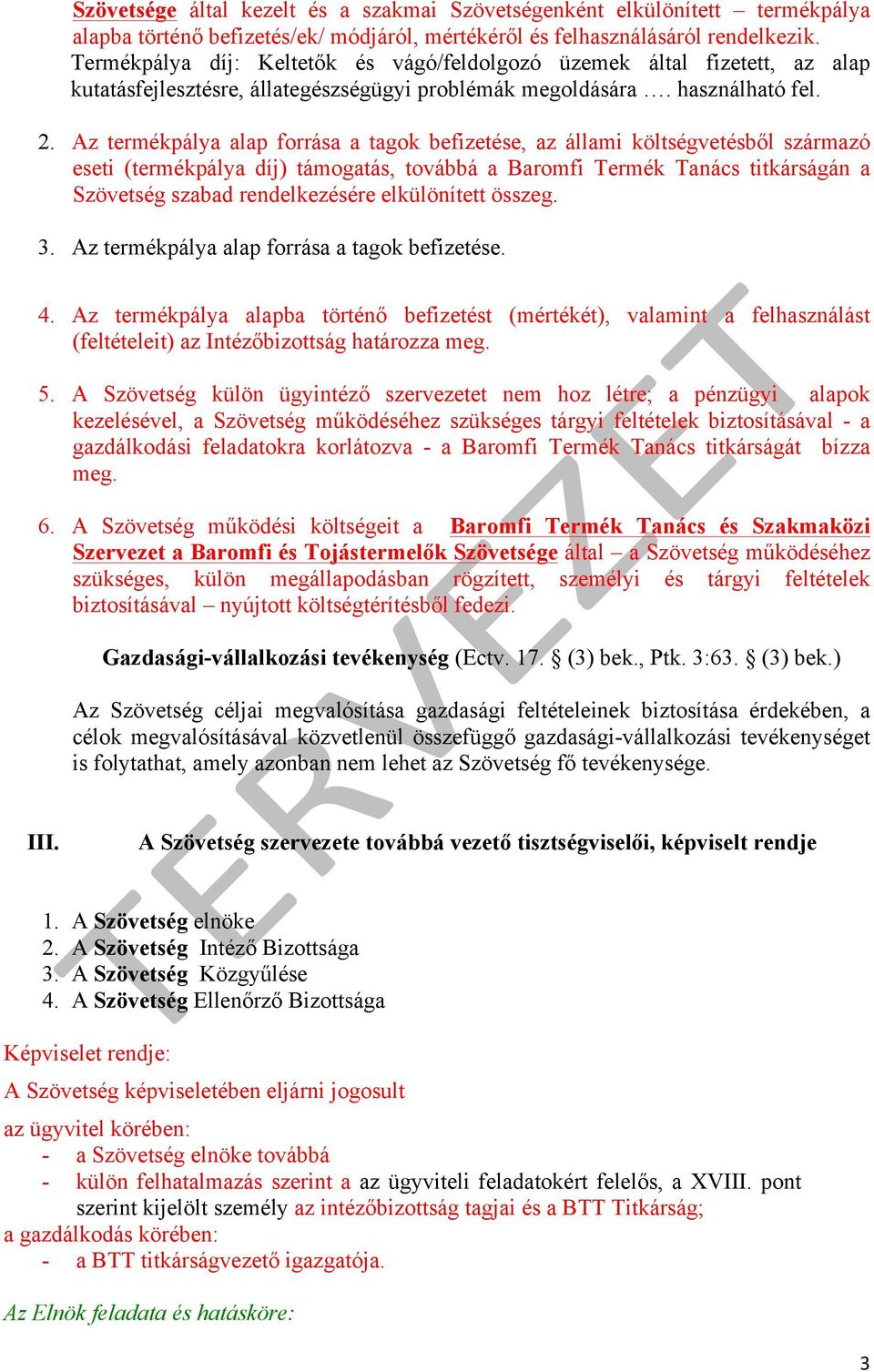 Az termékpálya alap forrása a tagok befizetése, az állami költségvetésből származó eseti (termékpálya díj) támogatás, továbbá a Baromfi Termék Tanács titkárságán a Szövetség szabad rendelkezésére