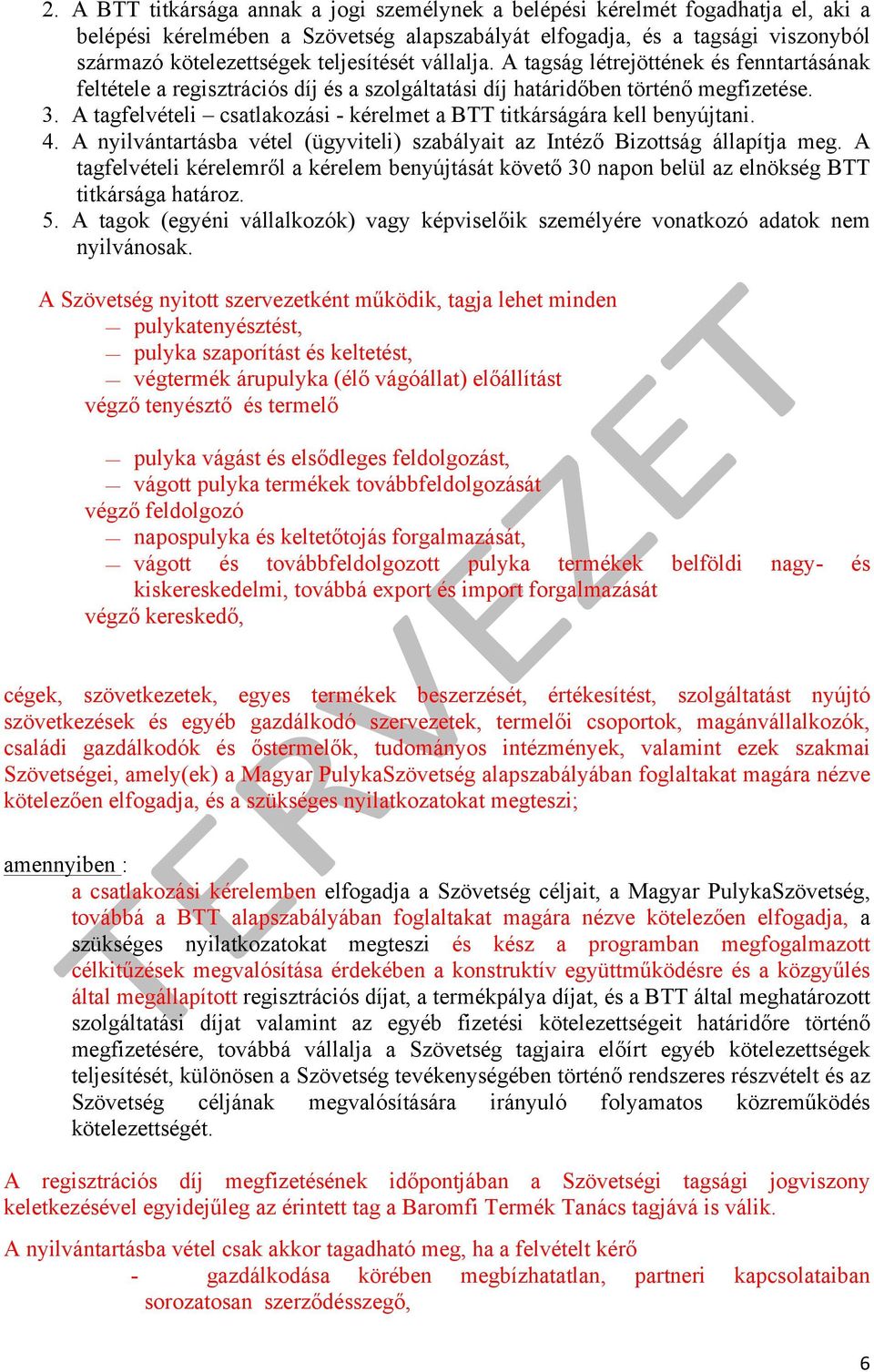 A tagfelvételi csatlakozási - kérelmet a BTT titkárságára kell benyújtani. 4. A nyilvántartásba vétel (ügyviteli) szabályait az Intéző Bizottság állapítja meg.