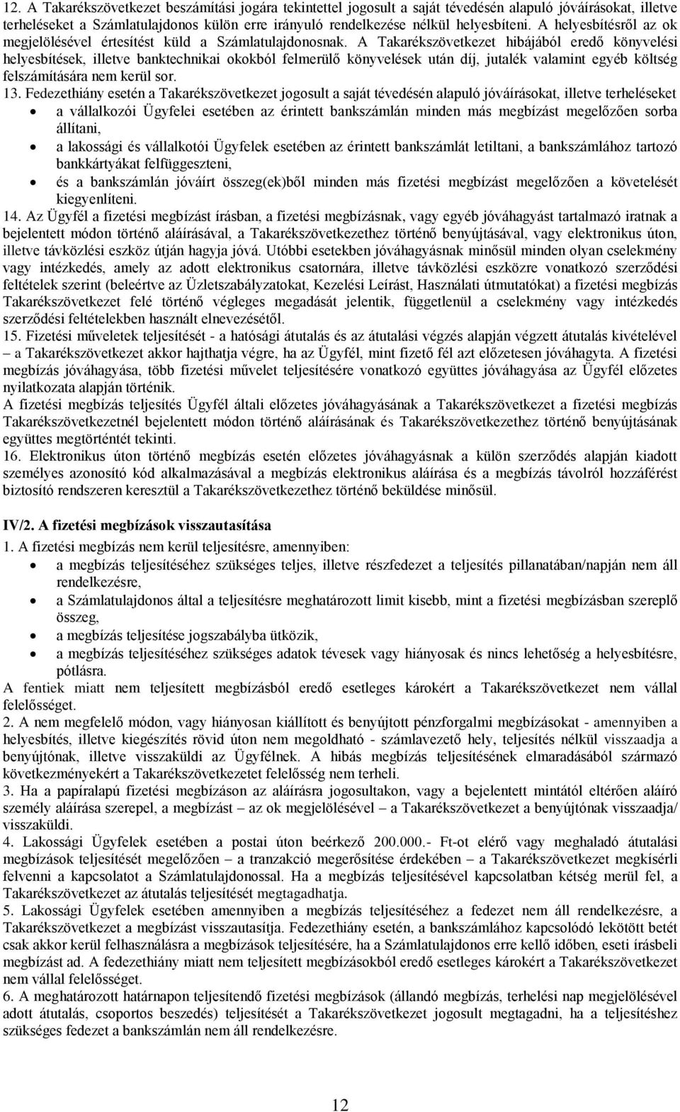 A Takarékszövetkezet hibájából eredő könyvelési helyesbítések, illetve banktechnikai okokból felmerülő könyvelések után díj, jutalék valamint egyéb költség felszámítására nem kerül sor. 13.