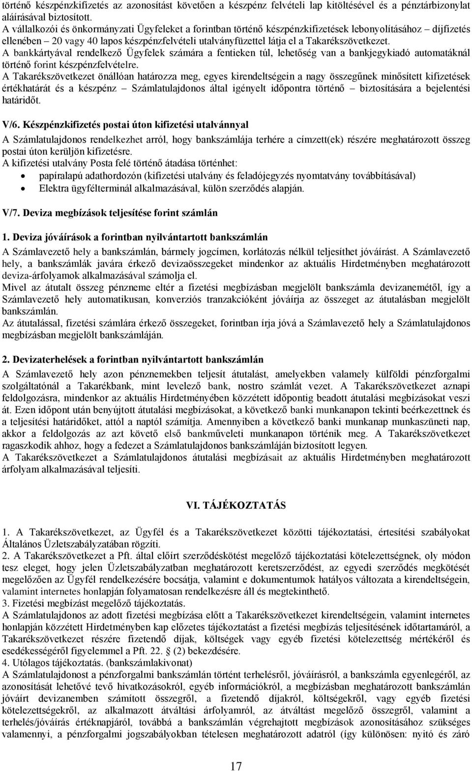 Takarékszövetkezet. A bankkártyával rendelkező Ügyfelek számára a fentieken túl, lehetőség van a bankjegykiadó automatáknál történő forint készpénzfelvételre.