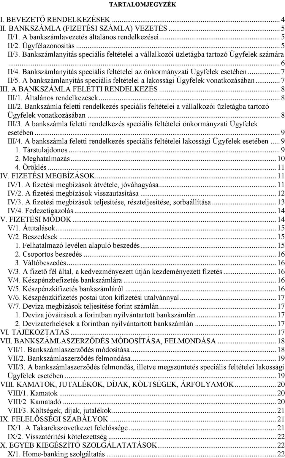 A bankszámlanyitás speciális feltételei a lakossági Ügyfelek vonatkozásában... 7 III. A BANKSZÁMLA FELETTI RENDELKEZÉS... 8 III/1. Általános rendelkezések... 8 III/2.