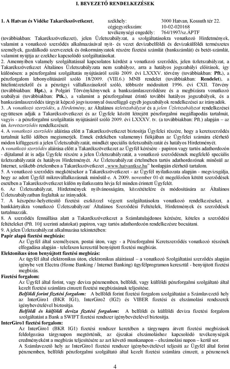 devizakülföldi természetes személyek, gazdálkodó szervezetek és önkormányzatok részére fizetési számlát (bankszámlát) és betét-számlát, valamint nyújtja az ezekhez kapcsolódó szolgáltatásokat. 2.