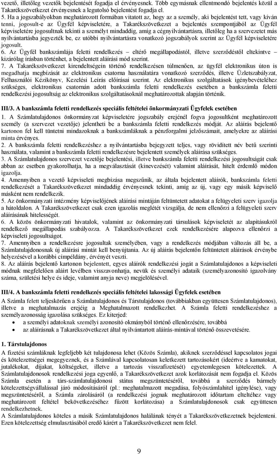 az Ügyfél képviseletére jogosultnak tekinti a személyt mindaddig, amíg a cégnyilvántartásra, illetőleg ha a szervezetet más nyilvántartásba jegyezték be, ez utóbbi nyilvántartásra vonatkozó