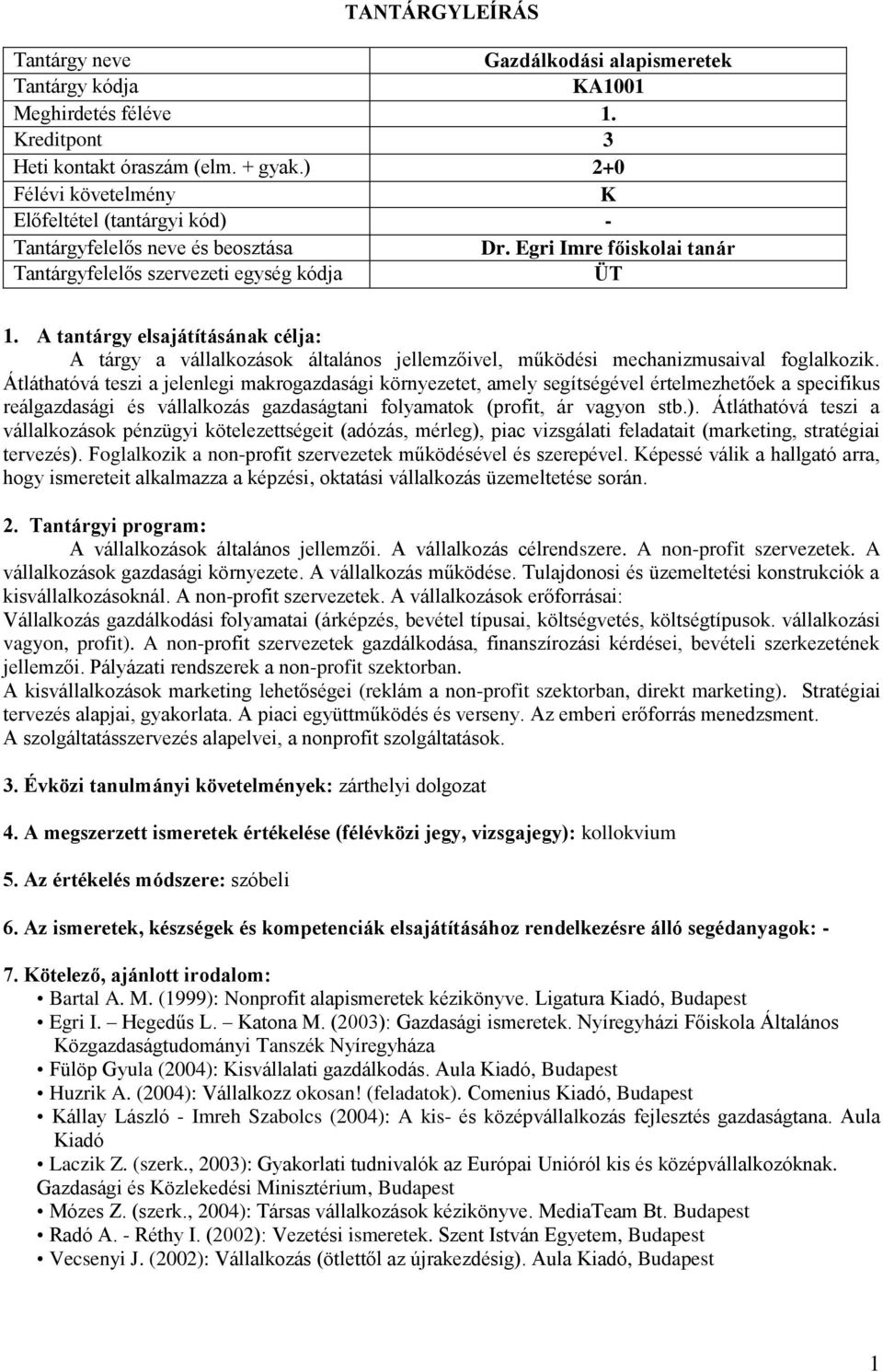 Átláthatóvá teszi a jelenlegi makrogazdasági környezetet, amely segítségével értelmezhetőek a specifikus reálgazdasági és vállalkozás gazdaságtani folyamatok (profit, ár vagyon stb.).