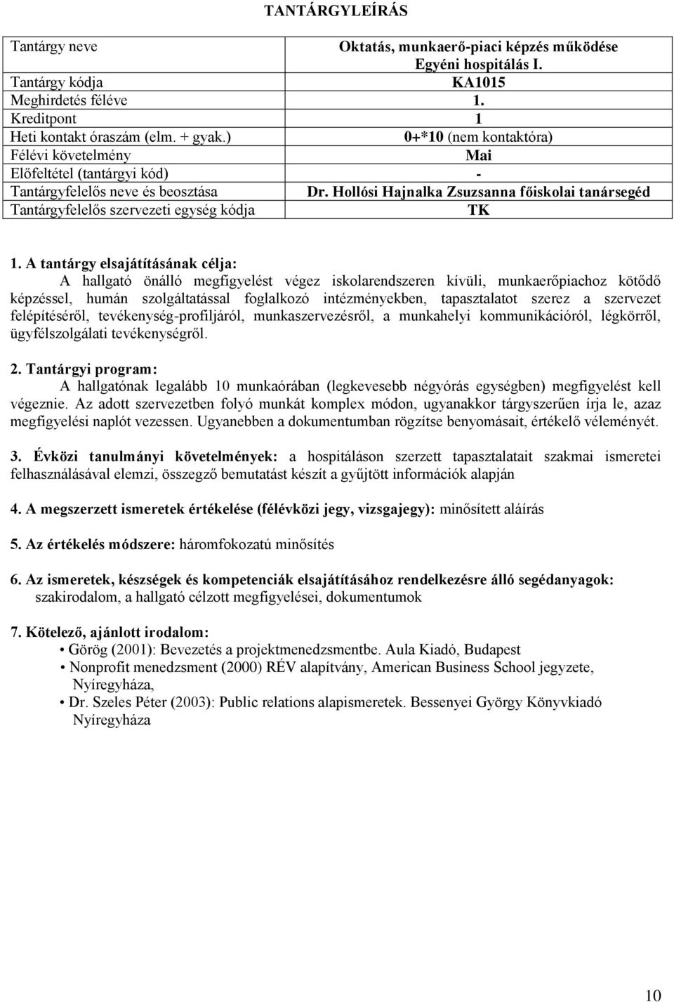 tapasztalatot szerez a szervezet felépítéséről, tevékenység-profiljáról, munkaszervezésről, a munkahelyi kommunikációról, légkörről, ügyfélszolgálati tevékenységről.