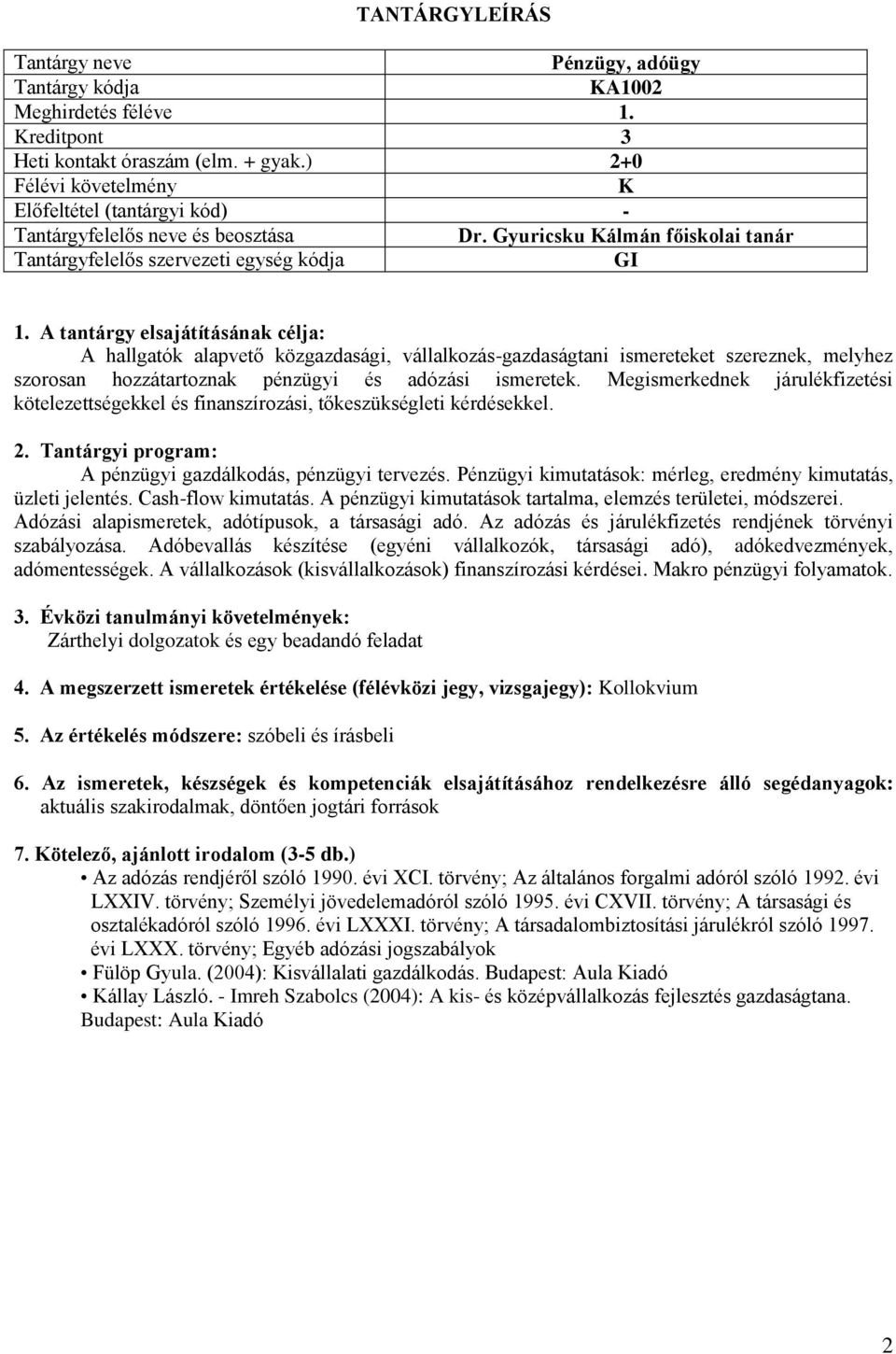 Megismerkednek járulékfizetési kötelezettségekkel és finanszírozási, tőkeszükségleti kérdésekkel. A pénzügyi gazdálkodás, pénzügyi tervezés.