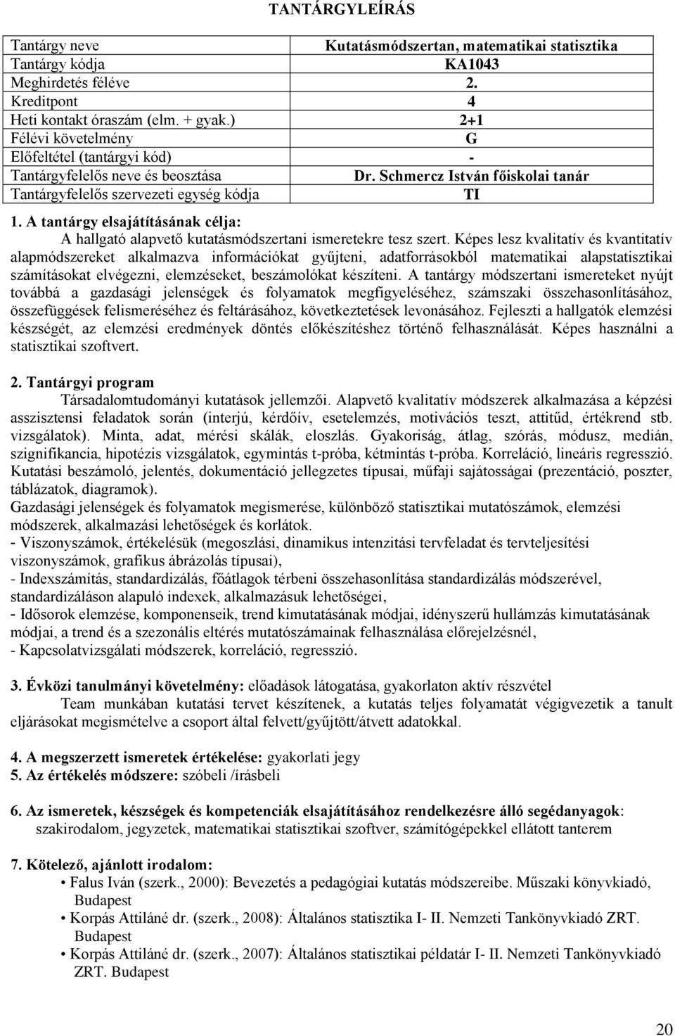 Képes lesz kvalitatív és kvantitatív alapmódszereket alkalmazva információkat gyűjteni, adatforrásokból matematikai alapstatisztikai számításokat elvégezni, elemzéseket, beszámolókat készíteni.