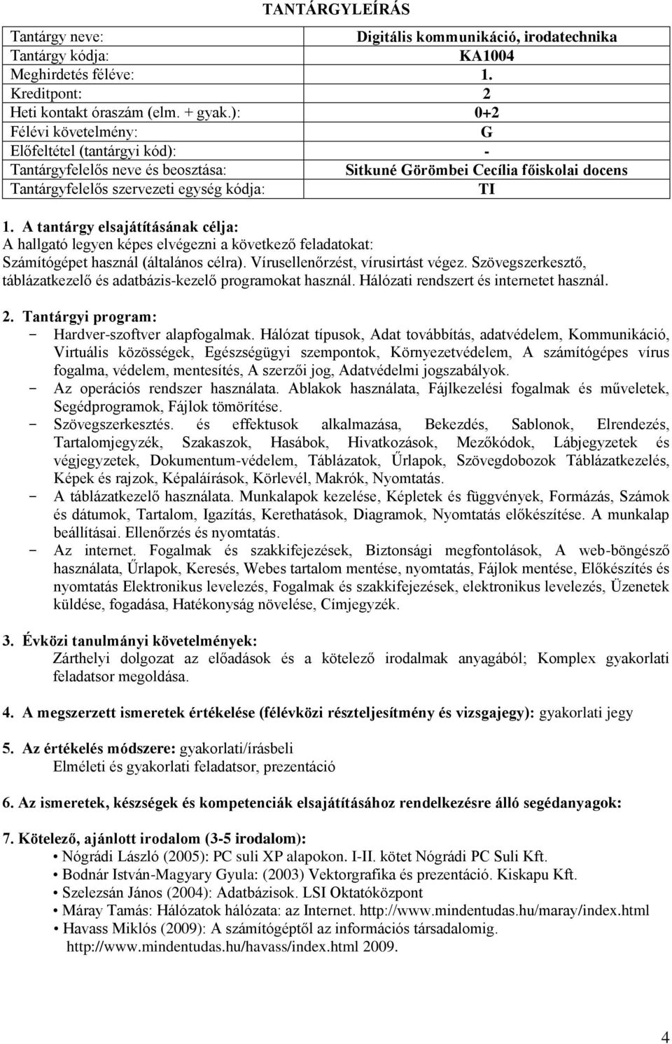 Vírusellenőrzést, vírusirtást végez. Szövegszerkesztő, táblázatkezelő és adatbázis-kezelő programokat használ. Hálózati rendszert és internetet használ. - Hardver-szoftver alapfogalmak.