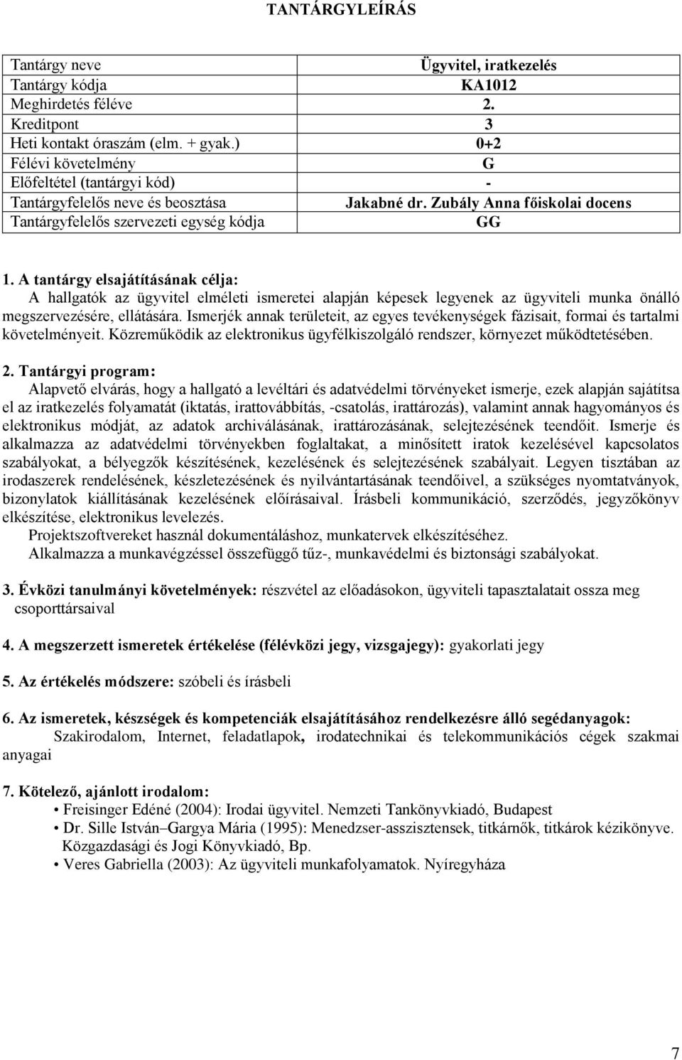 Ismerjék annak területeit, az egyes tevékenységek fázisait, formai és tartalmi követelményeit. Közreműködik az elektronikus ügyfélkiszolgáló rendszer, környezet működtetésében.