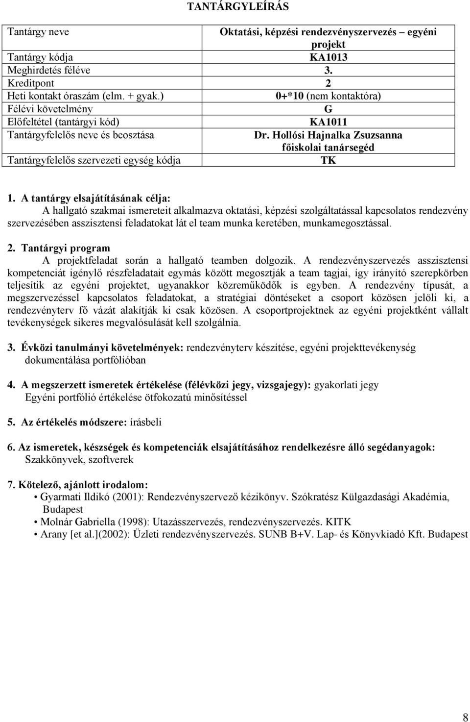 munka keretében, munkamegosztással. 2. Tantárgyi program A projektfeladat során a hallgató teamben dolgozik.