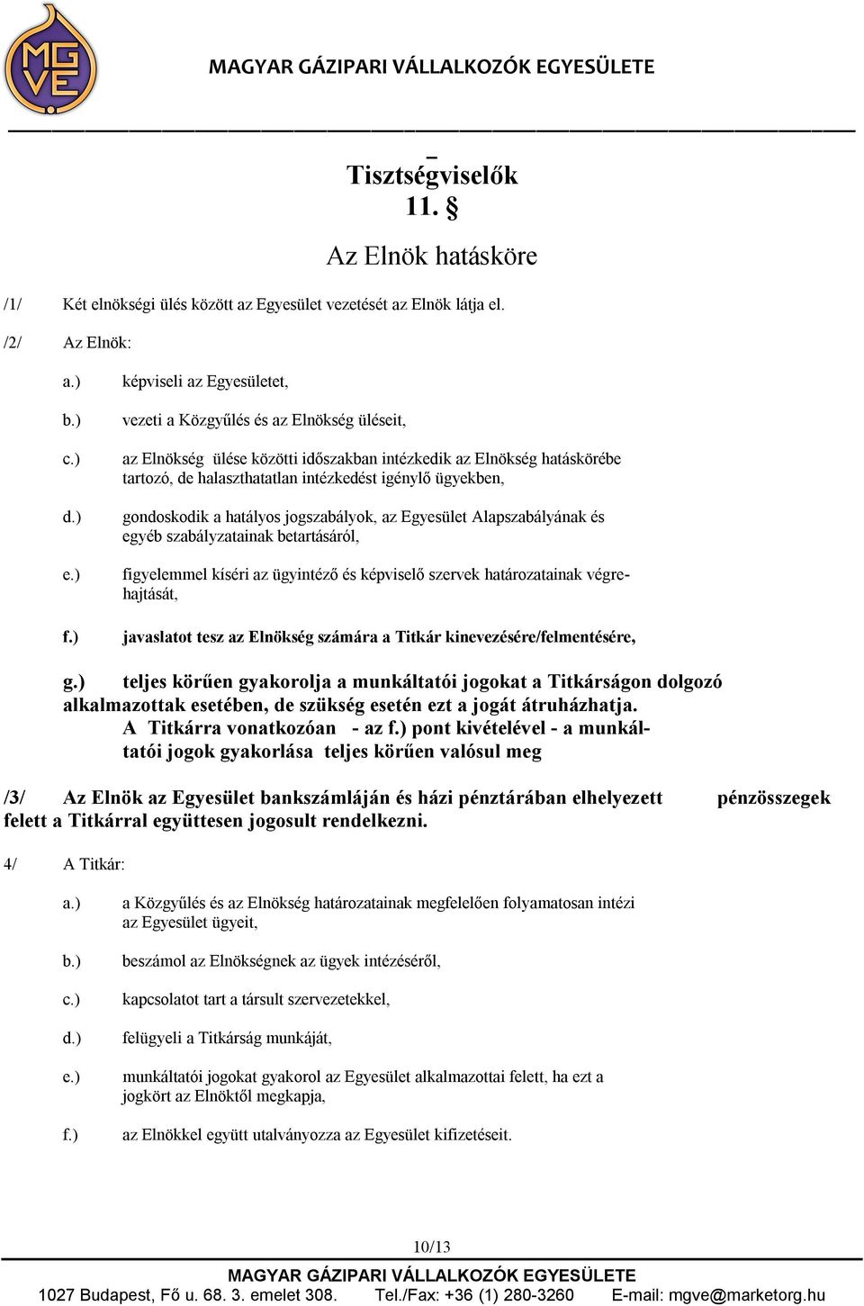 ügyekben, gondoskodik a hatályos jogszabályok, az Egyesület Alapszabályának és egyéb szabályzatainak betartásáról, figyelemmel kíséri az ügyintéző és képviselő szervek határozatainak végrehajtását,