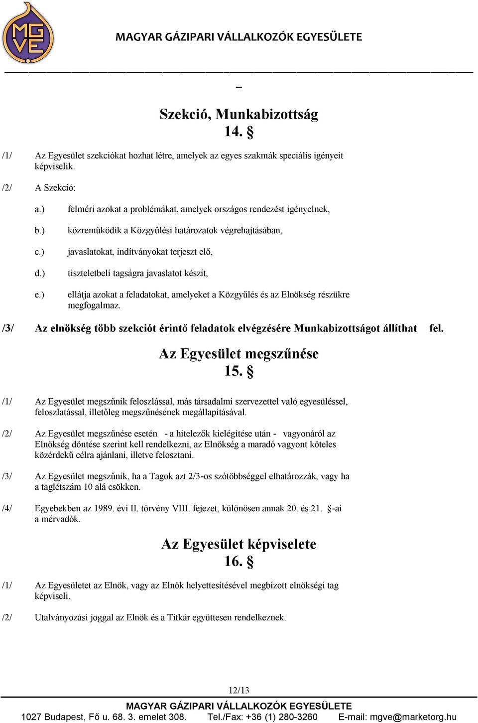 javaslatot készít, ellátja azokat a feladatokat, amelyeket a Közgyűlés és az Elnökség részükre megfogalmaz. /3/ Az elnökség több szekciót érintő feladatok elvégzésére Munkabizottságot állíthat fel.