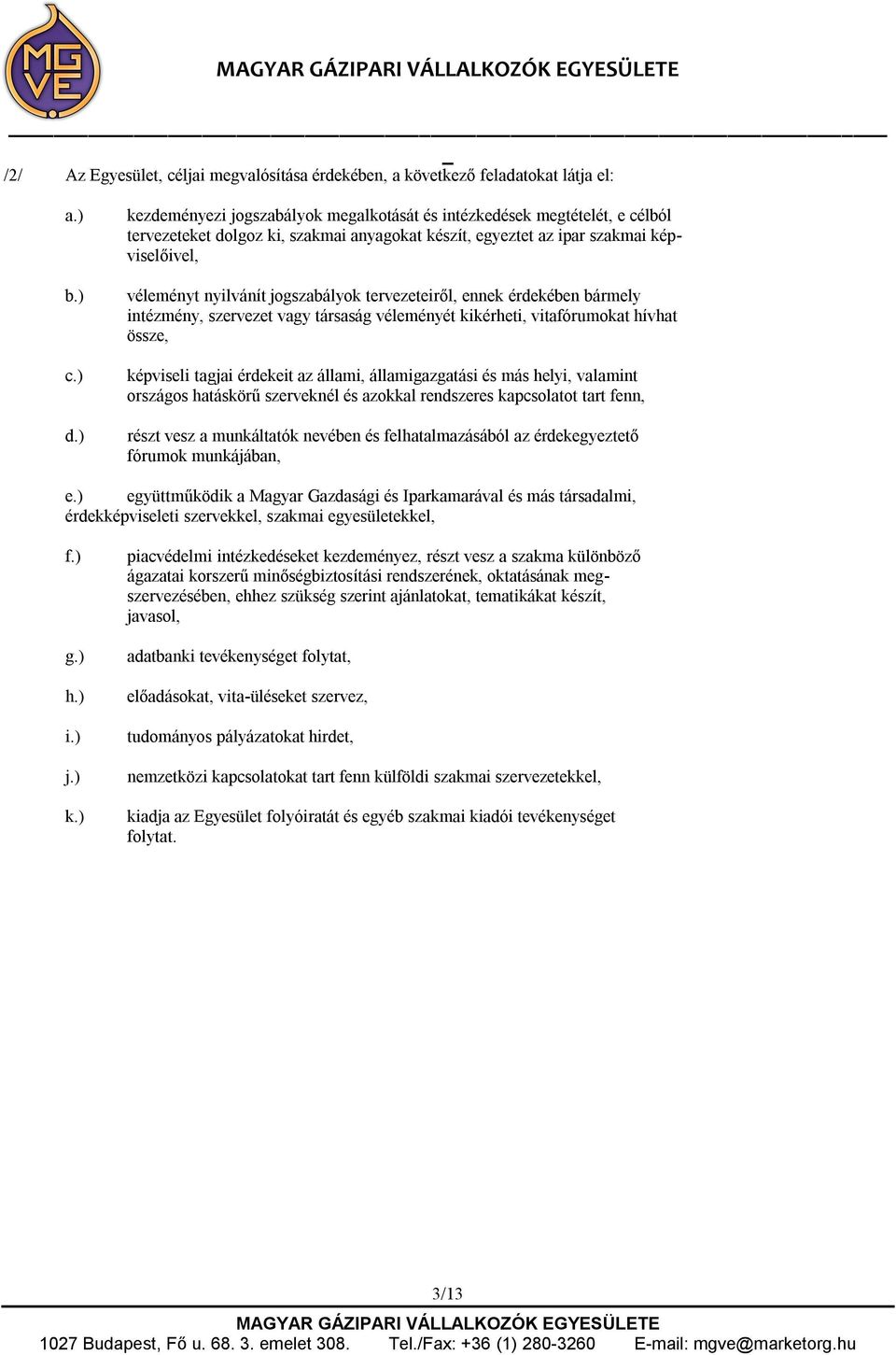 vitafórumokat hívhat össze, képviseli tagjai érdekeit az állami, államigazgatási és más helyi, valamint országos hatáskörű szerveknél és azokkal rendszeres kapcsolatot tart fenn, részt vesz a