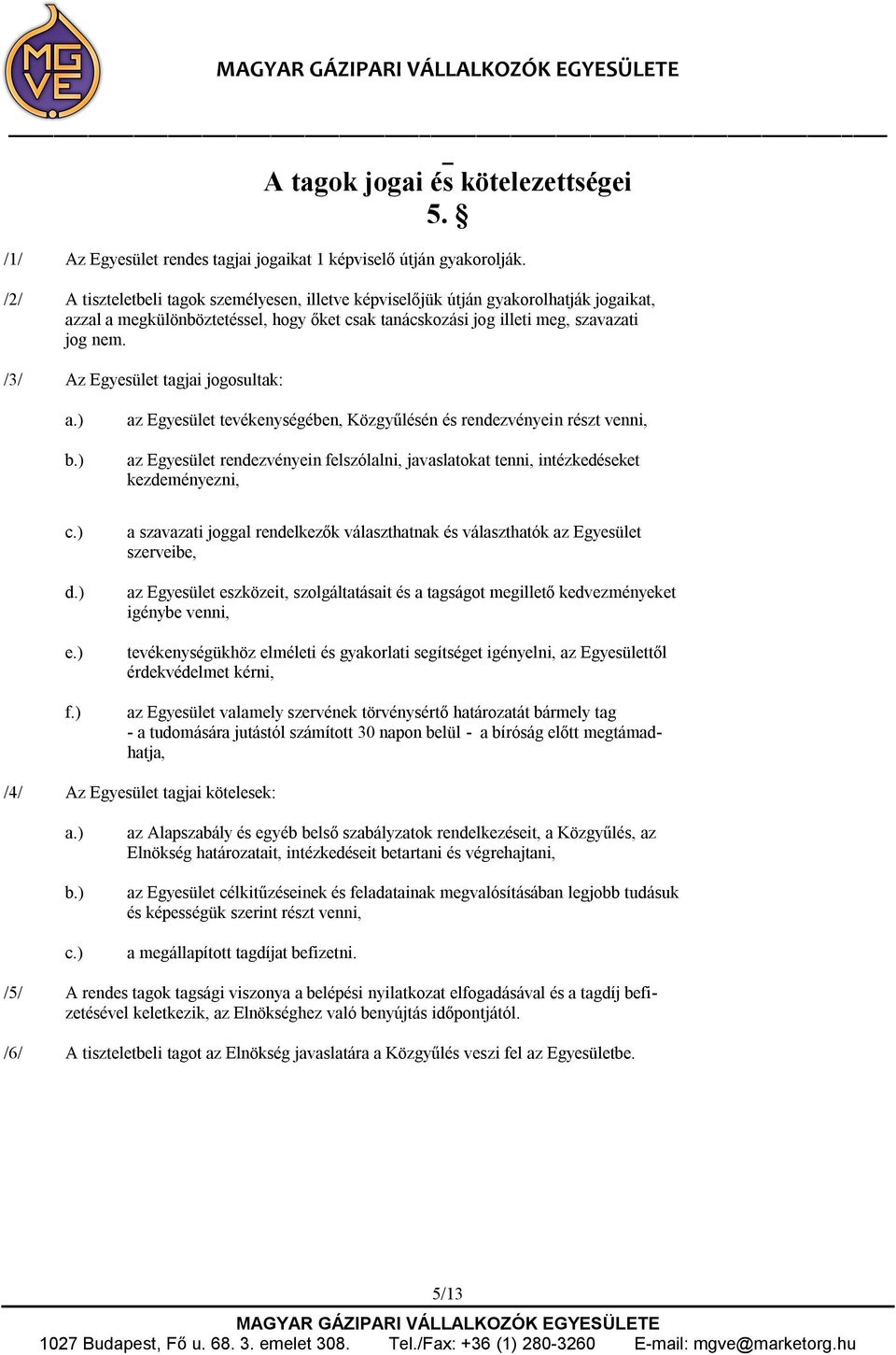 /3/ Az Egyesület tagjai jogosultak: az Egyesület tevékenységében, Közgyűlésén és rendezvényein részt venni, az Egyesület rendezvényein felszólalni, javaslatokat tenni, intézkedéseket kezdeményezni, e.