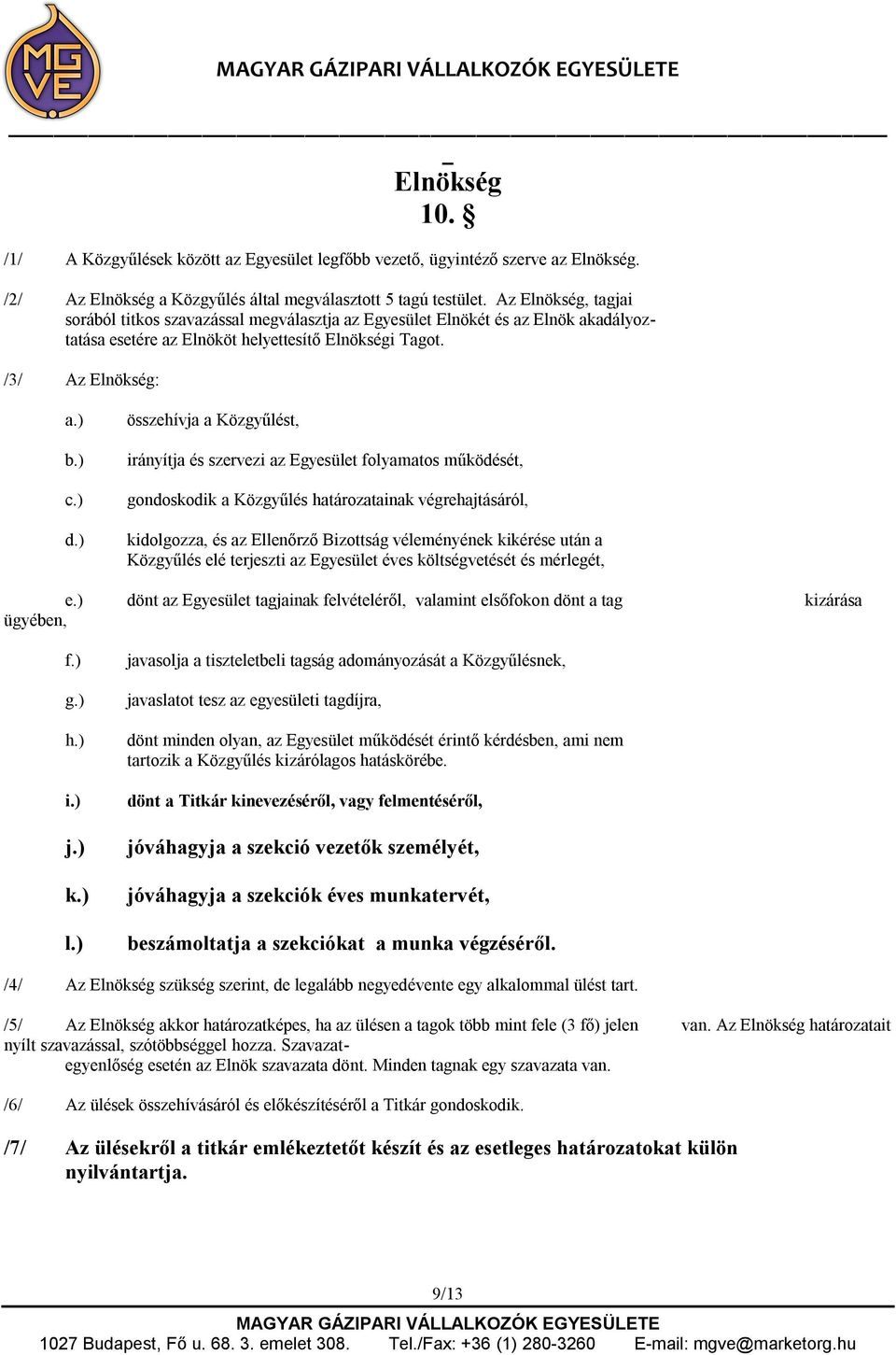 /3/ Az Elnökség: összehívja a Közgyűlést, irányítja és szervezi az Egyesület folyamatos működését, gondoskodik a Közgyűlés határozatainak végrehajtásáról, kidolgozza, és az Ellenőrző Bizottság