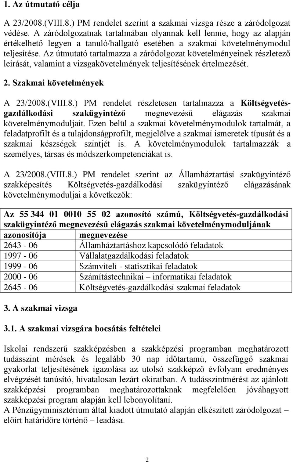 Az útmutató tartalmazza a záródolgozat követelményeinek részletező leírását, valamint a vizsgakövetelmények teljesítésének értelmezését. 2. Szakmai követelmények A 23/2008.