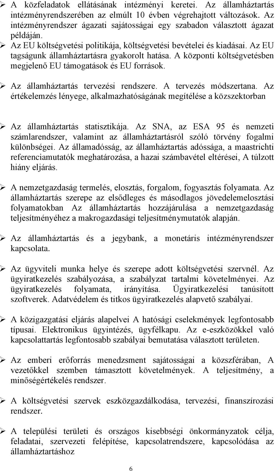 Az EU tagságunk államháztartásra gyakorolt hatása. A központi költségvetésben megjelenő EU támogatások és EU források. Az államháztartás tervezési rendszere. A tervezés módszertana.