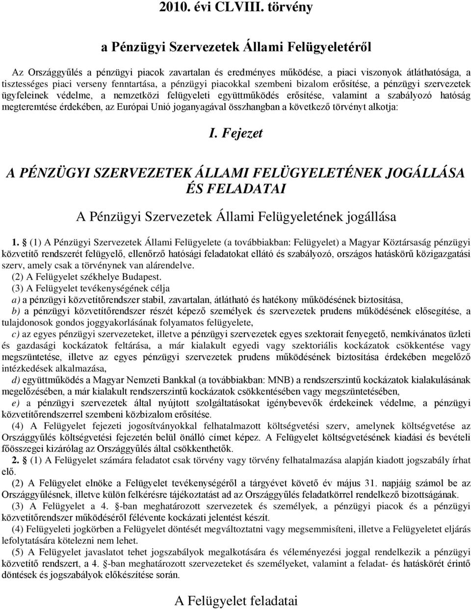 pénzügyi piacokkal szembeni bizalom erősítése, a pénzügyi szervezetek ügyfeleinek védelme, a nemzetközi felügyeleti együttműködés erősítése, valamint a szabályozó hatóság megteremtése érdekében, az