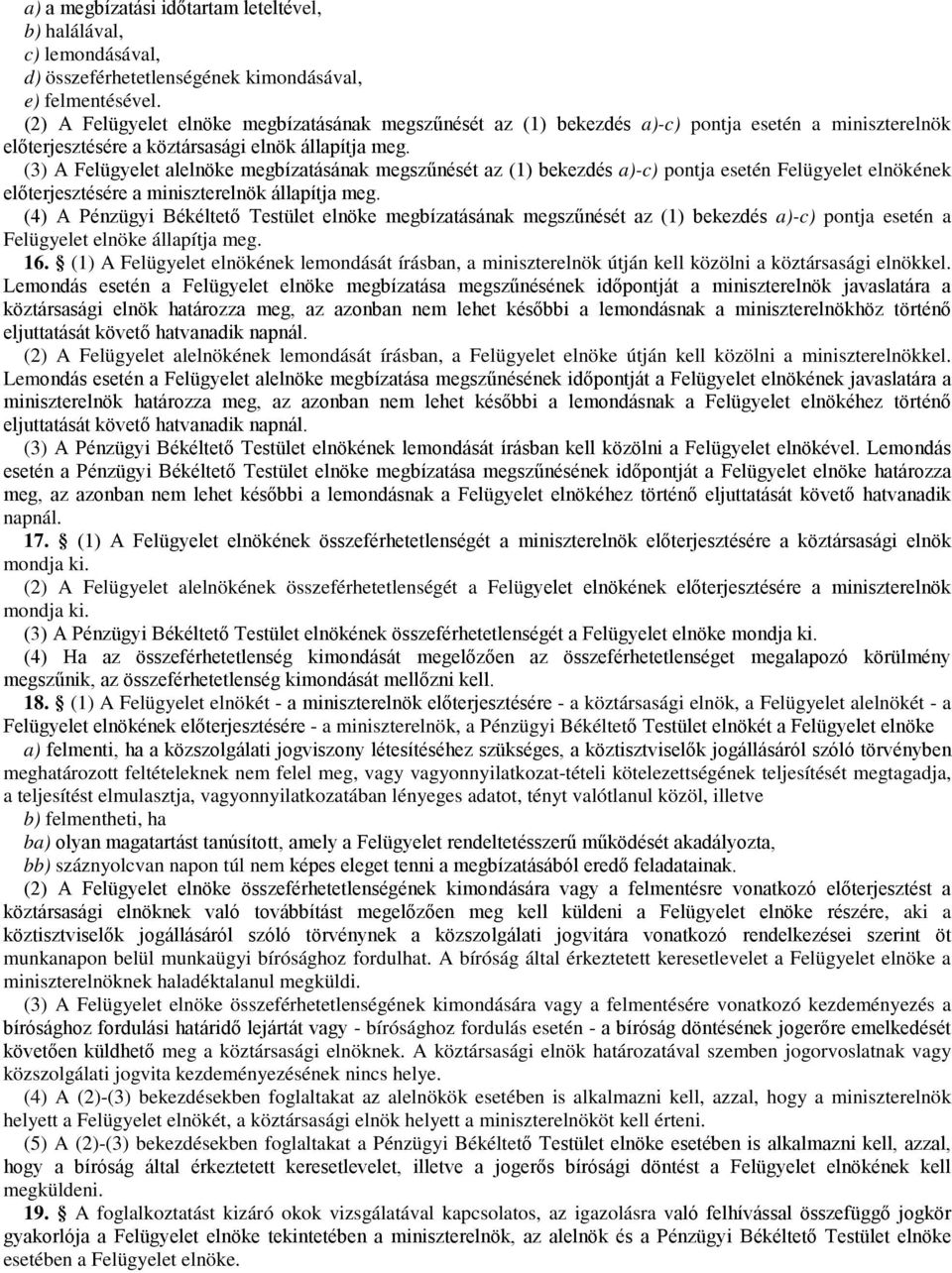 (3) A Felügyelet alelnöke megbízatásának megszűnését az (1) bekezdés a)-c) pontja esetén Felügyelet elnökének előterjesztésére a miniszterelnök állapítja meg.