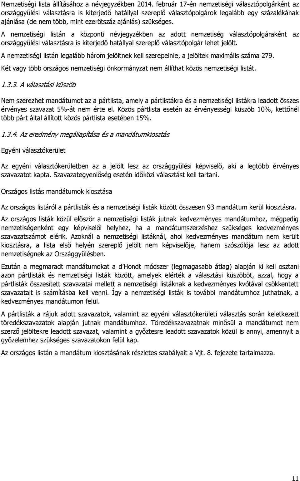 szükséges. A nemzetiségi listán a központi névjegyzékben az adott nemzetiség választópolgáraként az országgyűlési választásra is kiterjedő hatállyal szereplő választópolgár lehet jelölt.