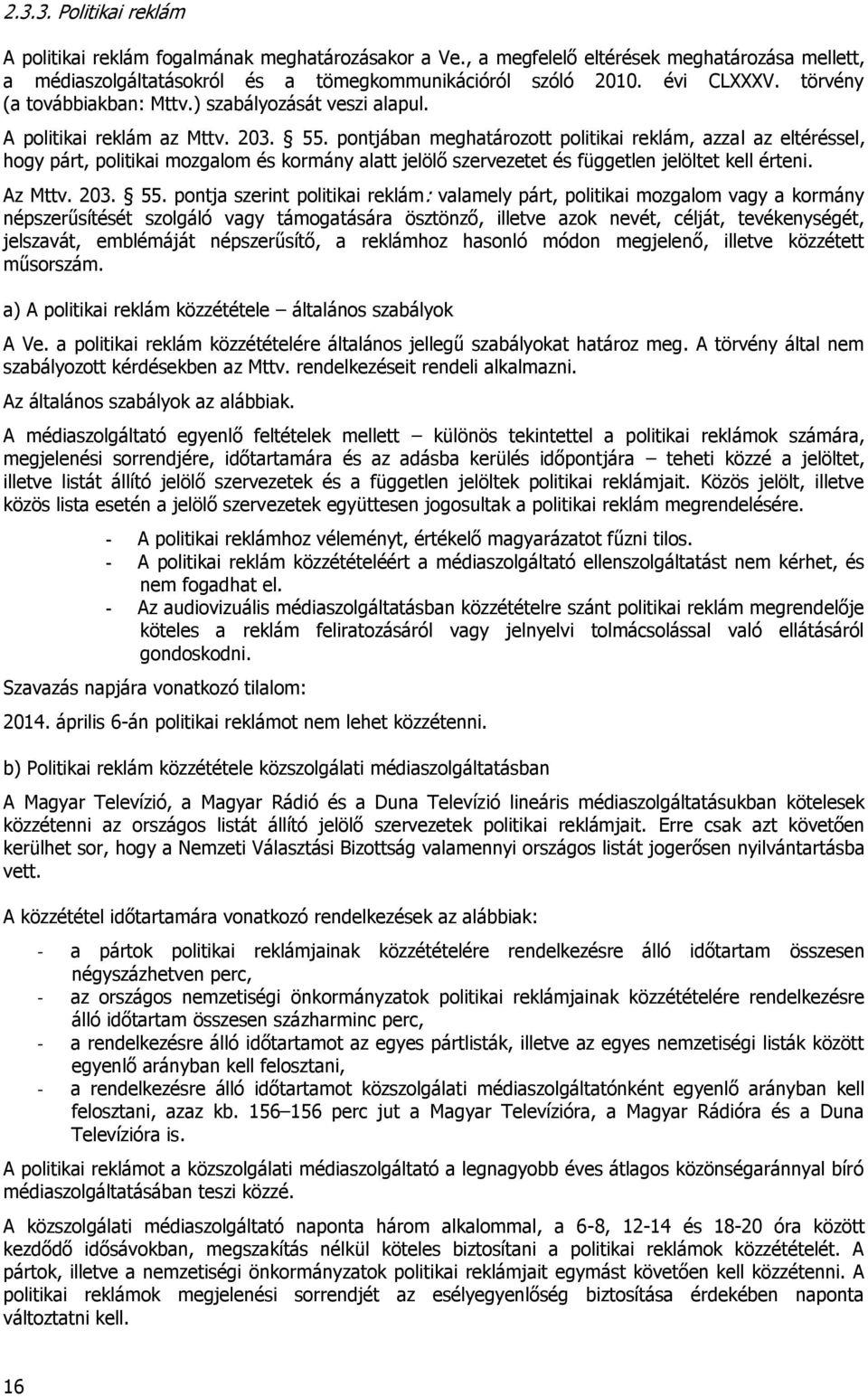 pontjában meghatározott politikai reklám, azzal az eltéréssel, hogy párt, politikai mozgalom és kormány alatt jelölő szervezetet és független jelöltet kell érteni. Az Mttv. 203. 55.