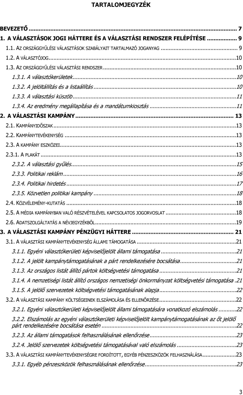 Az eredmény megállapítása és a mandátumkiosztás...11 2. A VÁLASZTÁSI KAMPÁNY... 13 2.1. KAMPÁNYIDŐSZAK...13 2.2. KAMPÁNYTEVÉKENYSÉG...13 2.3. A KAMPÁNY ESZKÖZEI...13 2.3.1. A PLAKÁT...13 2.3.2. A választási gyűlés.