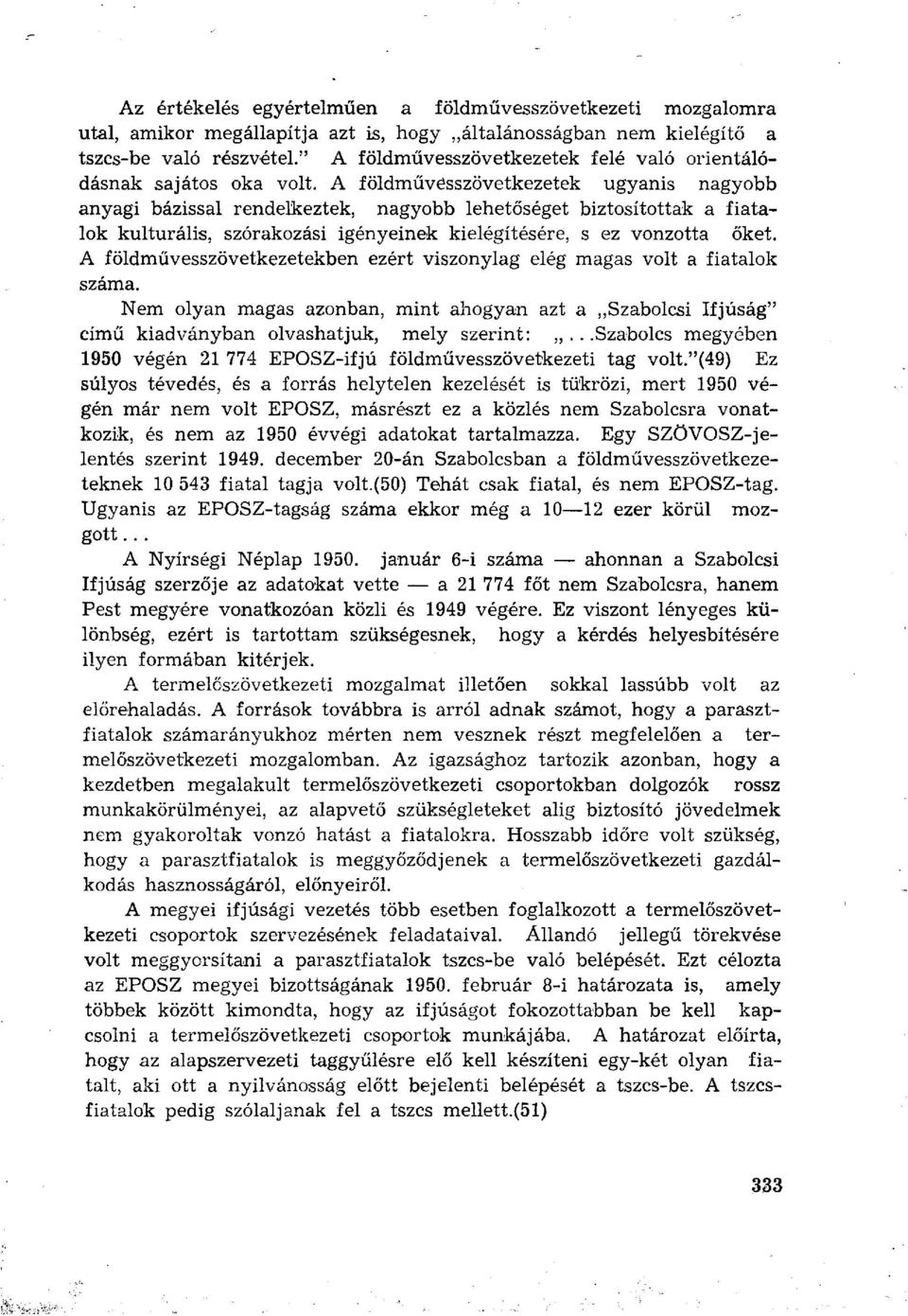 A földművésszövetkezetek ugyanis nagyobb anyagi bázissal rendelkeztek, nagyobb lehetőséget biztosítottak a fiatalok kulturális, szórakozási igényeinek kielégítésére, s ez vonzotta őket.