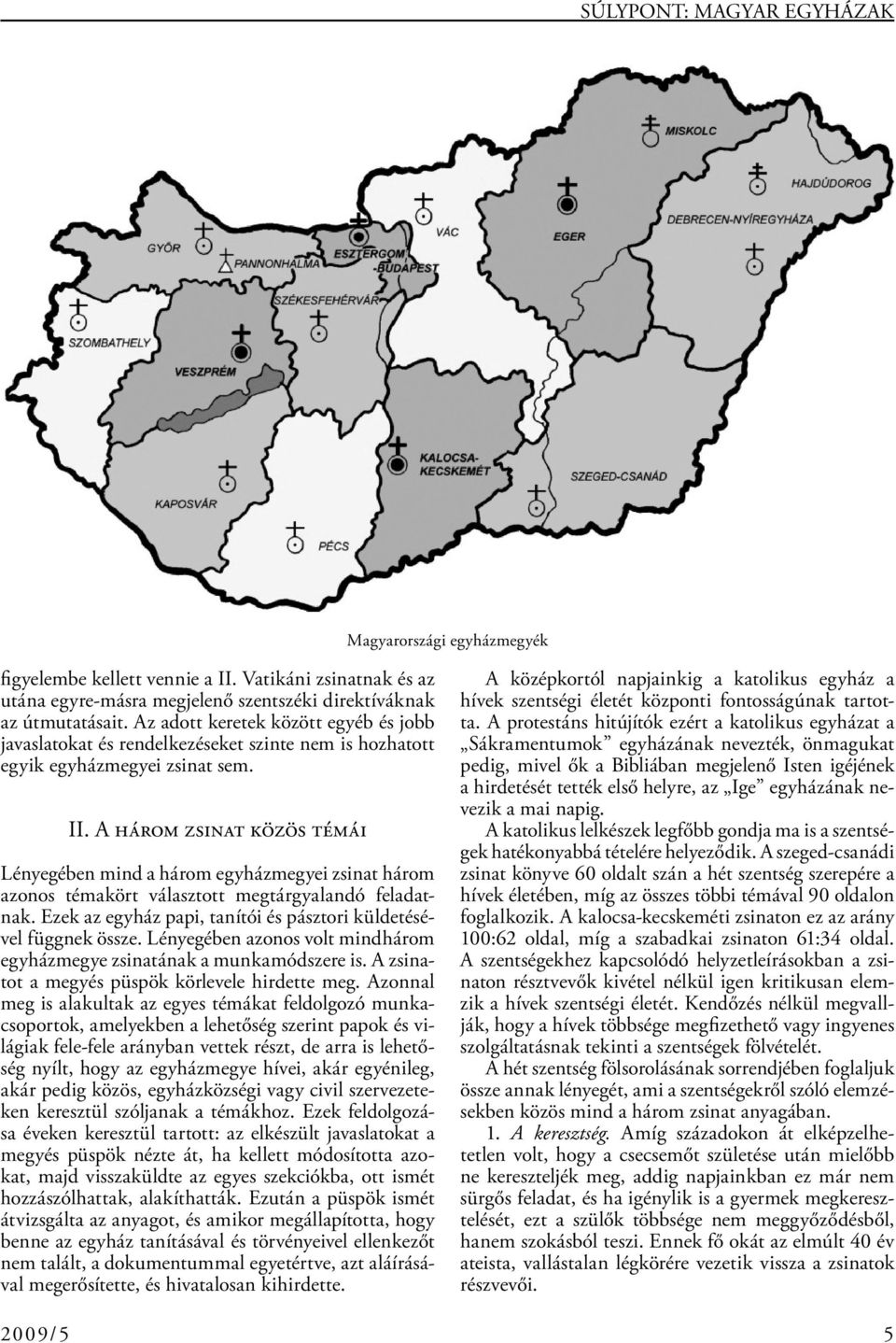 A három zsinat közös témái Lényegében mind a három egyházmegyei zsinat három azonos témakört választott megtárgyalandó feladatnak. Ezek az egyház papi, tanítói és pásztori küldetésével függnek össze.