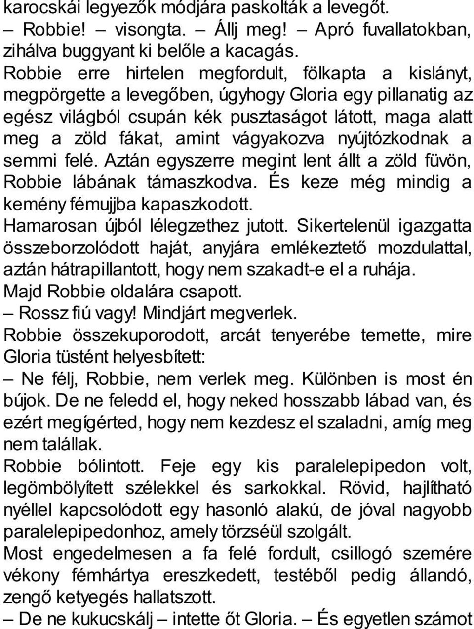 vágyakozva nyújtózkodnak a semmi felé. Aztán egyszerre megint lent állt a zöld füvön, Robbie lábának támaszkodva. És keze még mindig a kemény fémujjba kapaszkodott. Hamarosan újból lélegzethez jutott.