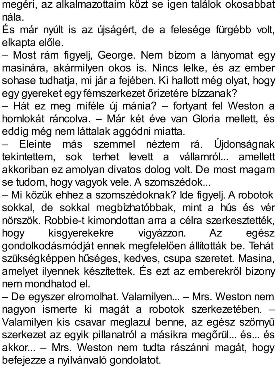 Hát ez meg miféle új mánia? fortyant fel Weston a homlokát ráncolva. Már két éve van Gloria mellett, és eddig még nem láttalak aggódni miatta. Eleinte más szemmel néztem rá.