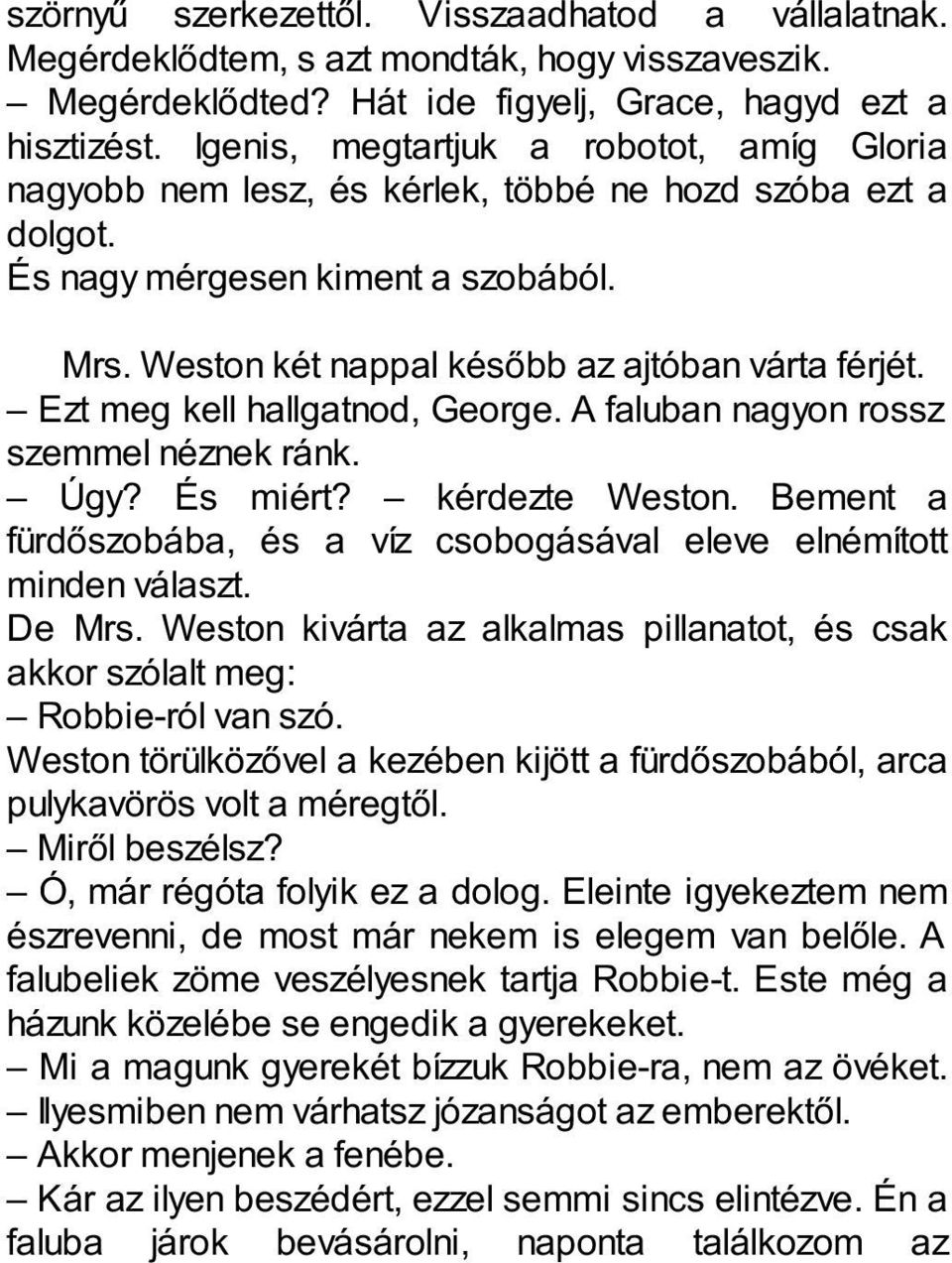 Ezt meg kell hallgatnod, George. A faluban nagyon rossz szemmel néznek ránk. Úgy? És miért? kérdezte Weston. Bement a fürdőszobába, és a víz csobogásával eleve elnémított minden választ. De Mrs.