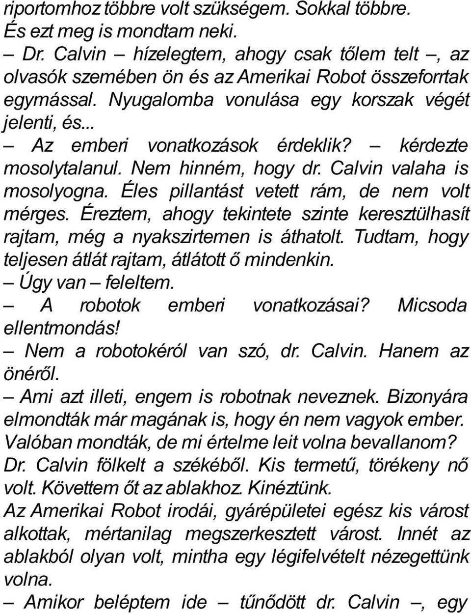 Éles pillantást vetett rám, de nem volt mérges. Éreztem, ahogy tekintete szinte keresztülhasít rajtam, még a nyakszirtemen is áthatolt. Tudtam, hogy teljesen átlát rajtam, átlátott ő mindenkin.