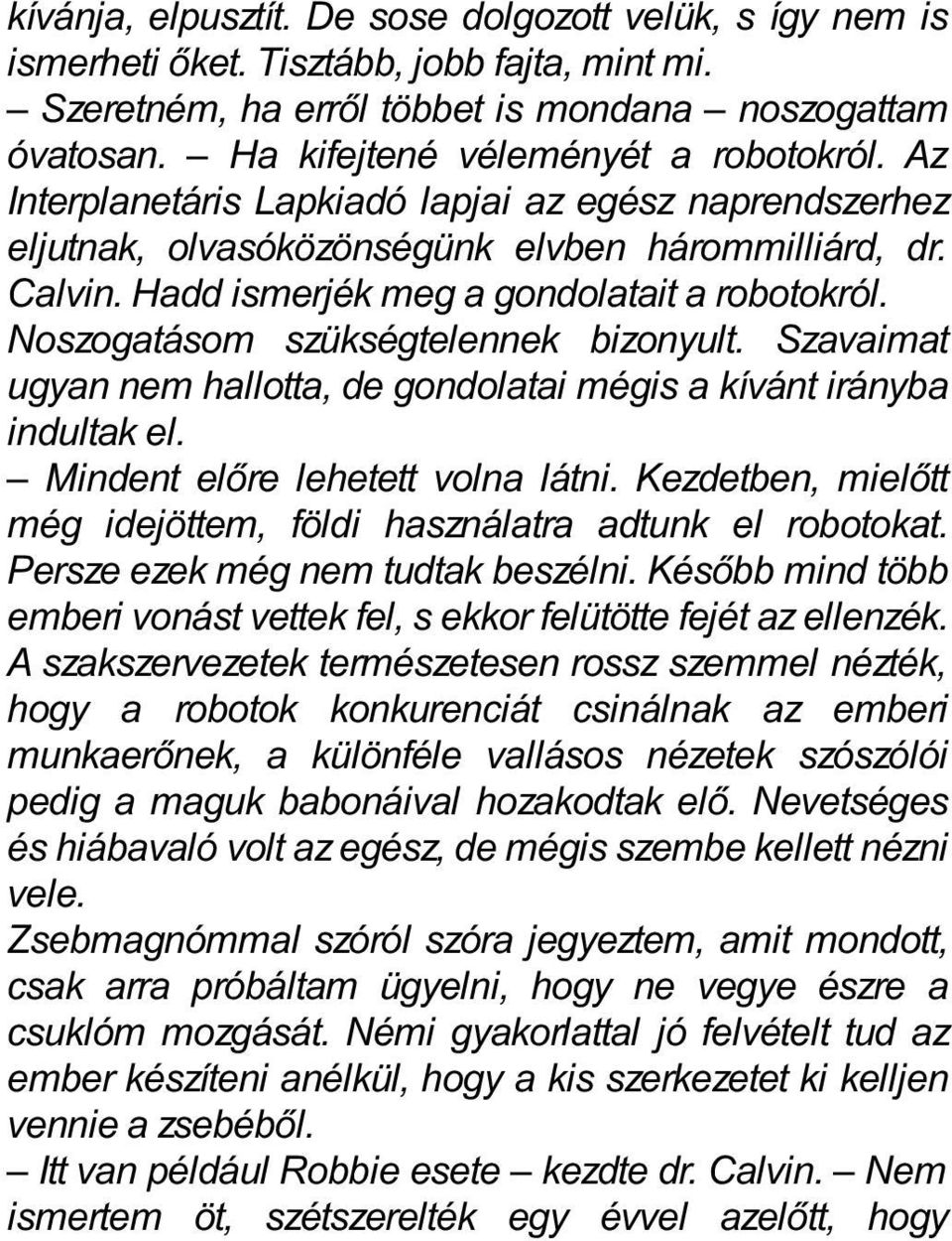 Hadd ismerjék meg a gondolatait a robotokról. Noszogatásom szükségtelennek bizonyult. Szavaimat ugyan nem hallotta, de gondolatai mégis a kívánt irányba indultak el.