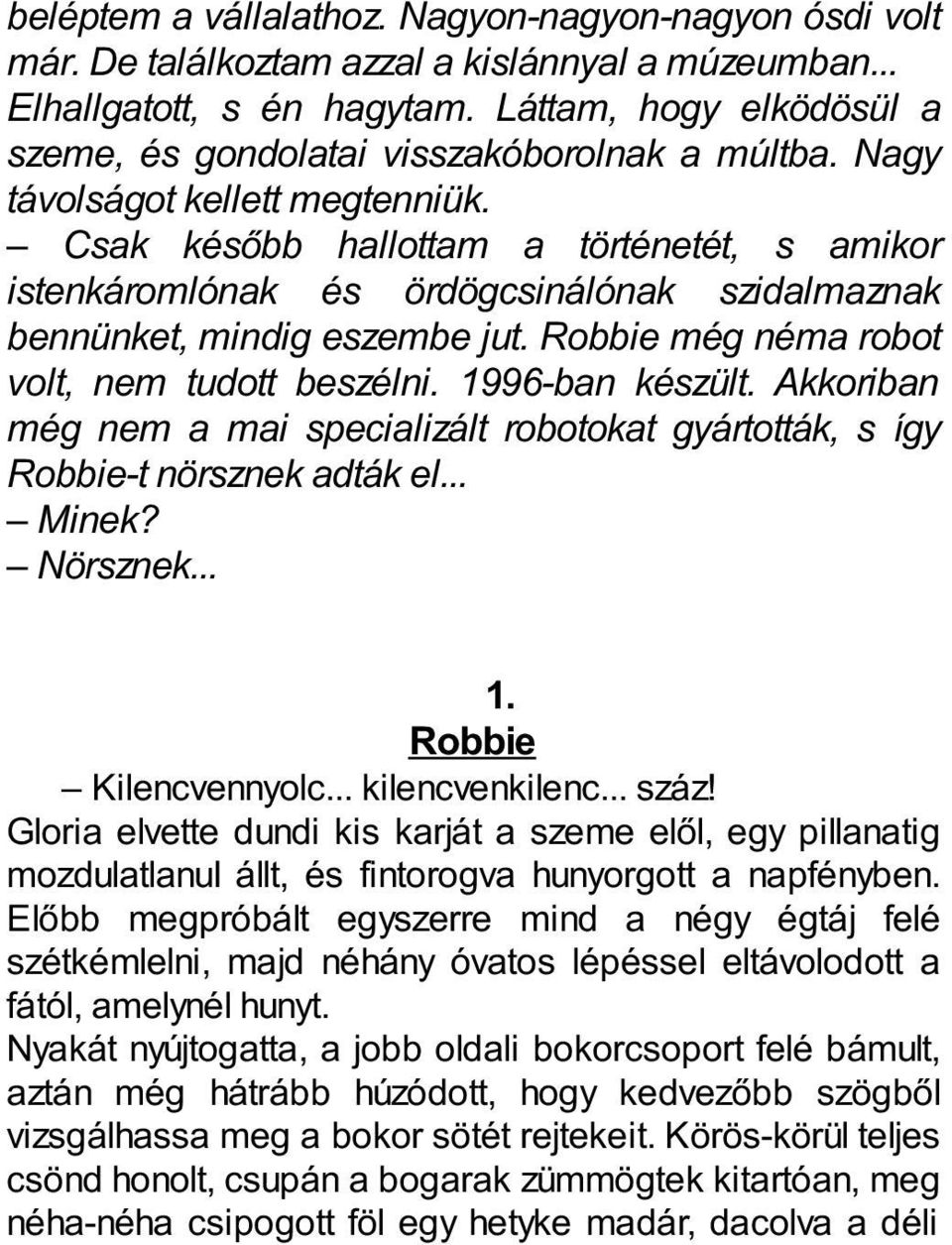 Csak később hallottam a történetét, s amikor istenkáromlónak és ördögcsinálónak szidalmaznak bennünket, mindig eszembe jut. Robbie még néma robot volt, nem tudott beszélni. 1996-ban készült.