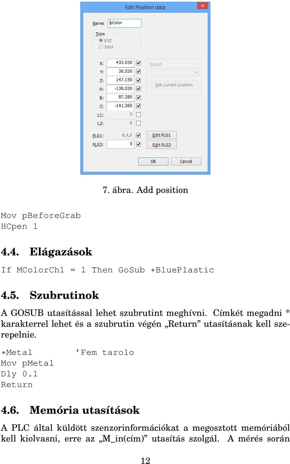 Címkét megadni * karakterrel lehet és a szubrutin végén Return utasításnak kell szerepelnie.