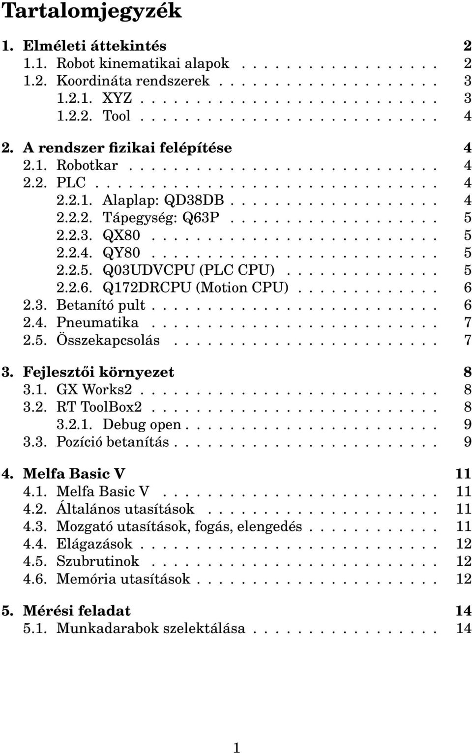 2.3. QX80.......................... 5 2.2.4. QY80.......................... 5 2.2.5. Q03UDVCPU (PLC CPU).............. 5 2.2.6. Q172DRCPU (Motion CPU)............. 6 2.3. Betanító pult.......................... 6 2.4. Pneumatika.