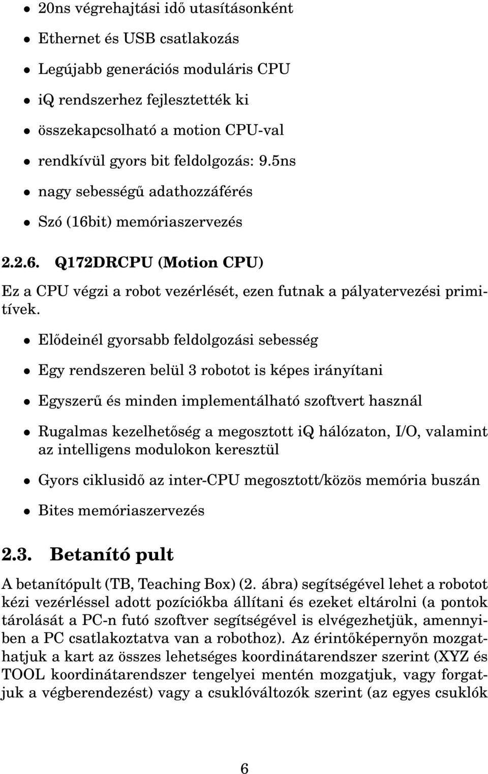 Elődeinél gyorsabb feldolgozási sebesség Egy rendszeren belül 3 robotot is képes irányítani Egyszerű és minden implementálható szoftvert használ Rugalmas kezelhetőség a megosztott iq hálózaton, I/O,